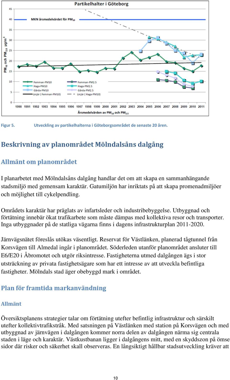 Gatumiljön har inriktats på att skapa promenadmiljöer och möjlighet till cykelpendling. Områdets karaktär har präglats av infartsleder och industribebyggelse.