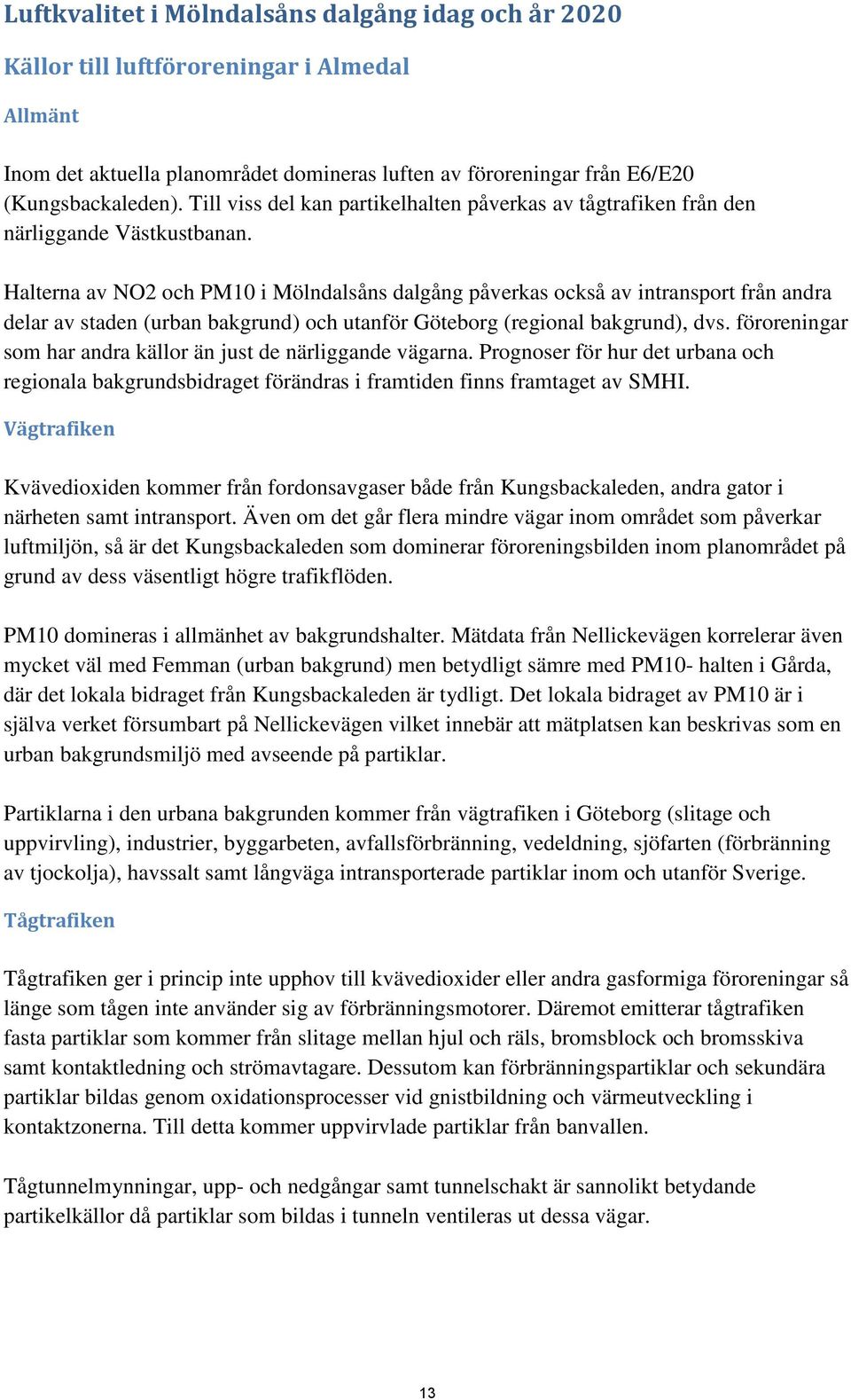 Halterna av NO2 och PM10 i Mölndalsåns dalgång påverkas också av intransport från andra delar av staden (urban bakgrund) och utanför Göteborg (regional bakgrund), dvs.