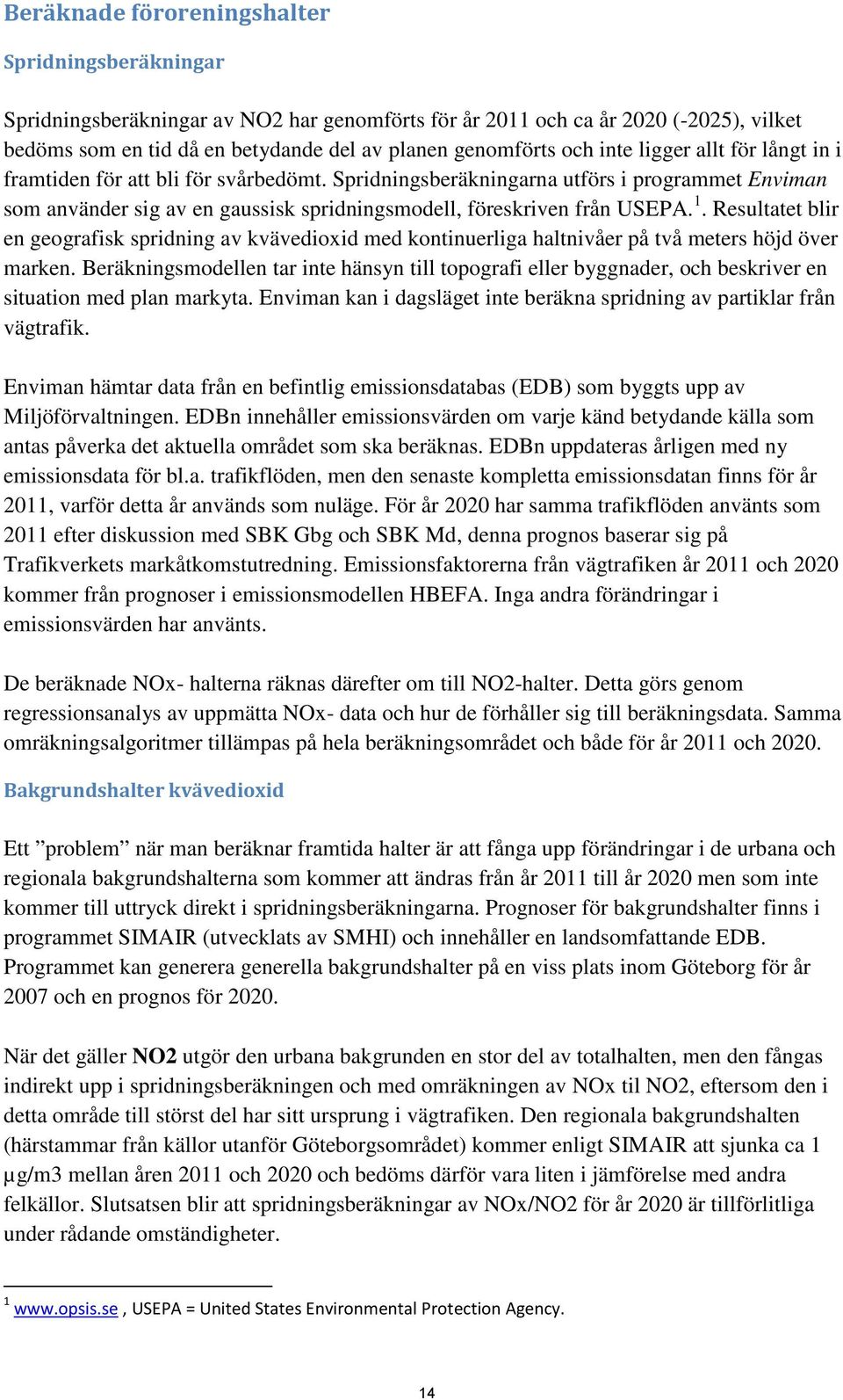 Resultatet blir en geografisk spridning av kvävedioxid med kontinuerliga haltnivåer på två meters höjd över marken.