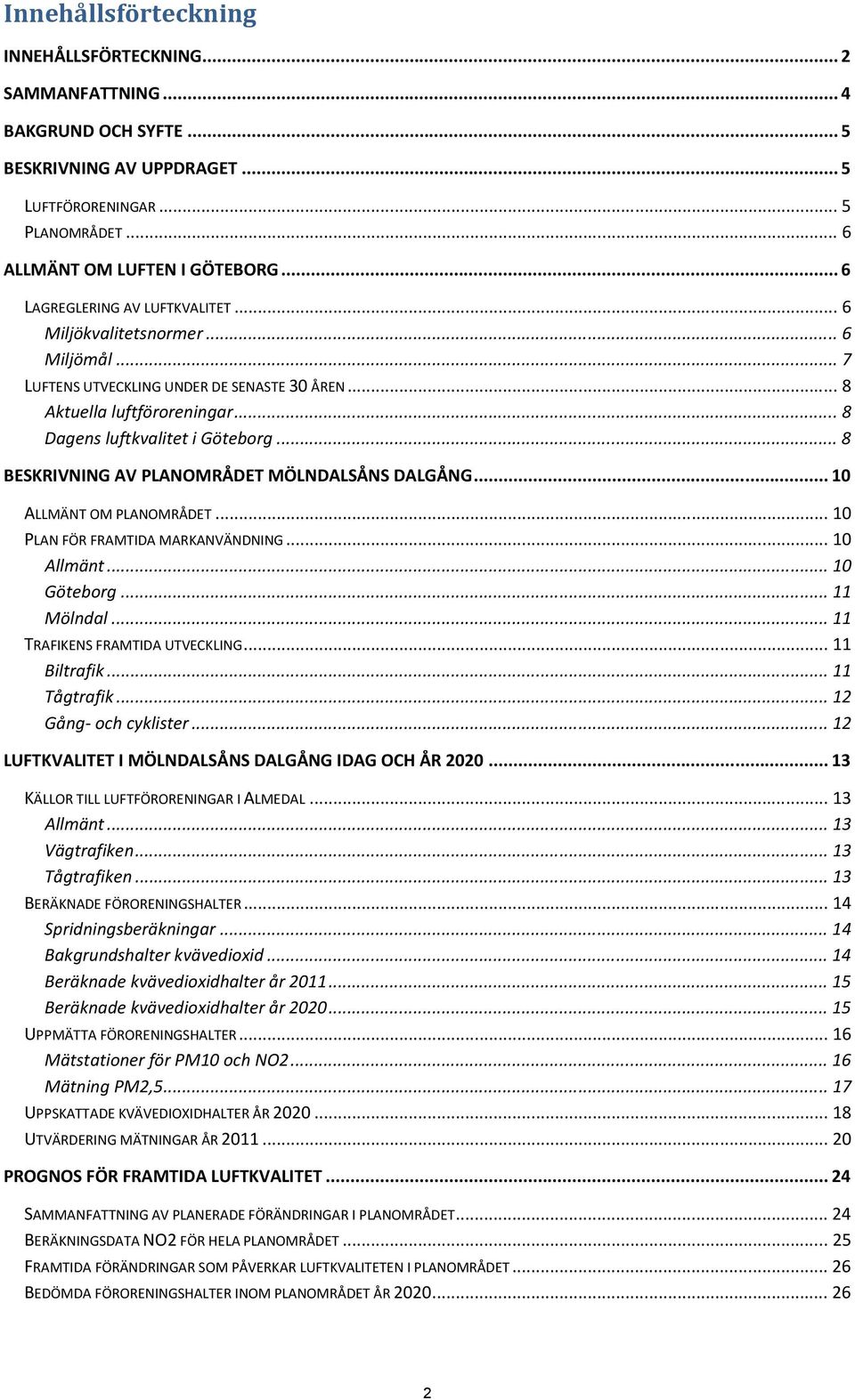 .. 8 BESKRIVNING AV PLANOMRÅDET MÖLNDALSÅNS DALGÅNG... 10 ALLMÄNT OM PLANOMRÅDET... 10 PLAN FÖR FRAMTIDA MARKANVÄNDNING... 10 Allmänt... 10 Göteborg... 11 Mölndal... 11 TRAFIKENS FRAMTIDA UTVECKLING.