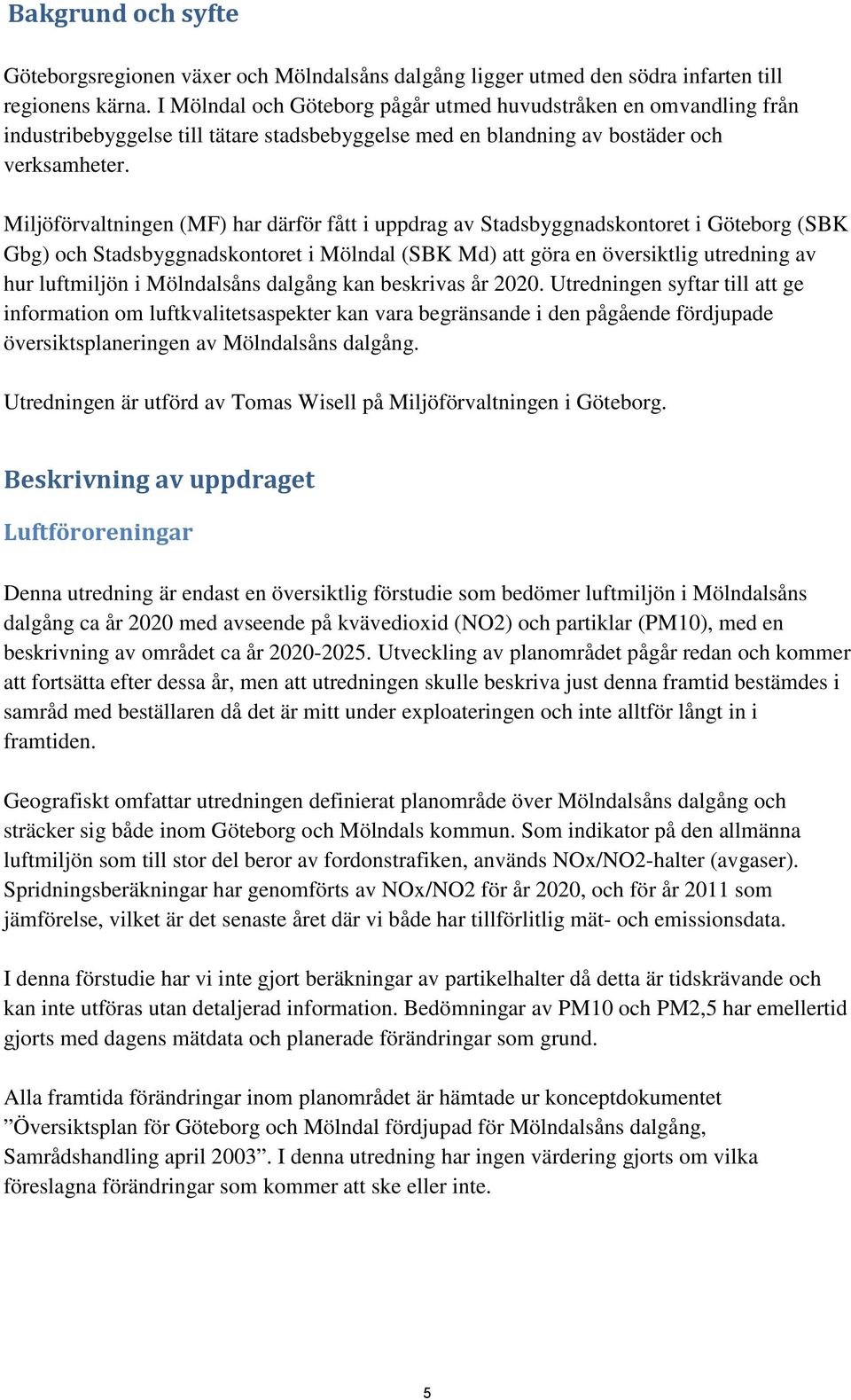 Miljöförvaltningen (MF) har därför fått i uppdrag av Stadsbyggnadskontoret i Göteborg (SBK Gbg) och Stadsbyggnadskontoret i Mölndal (SBK Md) att göra en översiktlig utredning av hur luftmiljön i