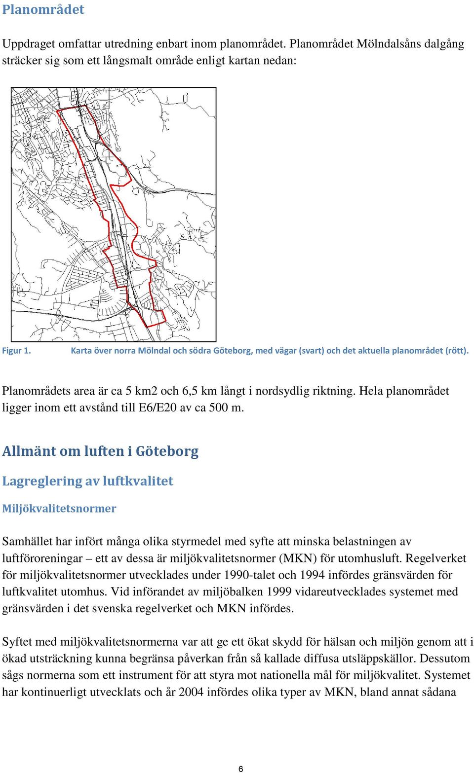 Hela planområdet ligger inom ett avstånd till E6/E20 av ca 500 m.