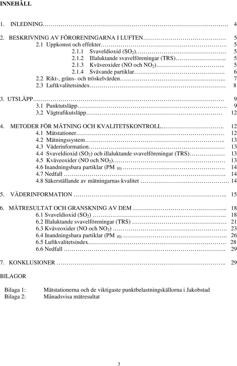 METODER FÖR MÄTNING OCH KVALITETSKONTROLL.. 12 4.1 Mätstationer 12 4.2 Mätningssystem.. 13 4.3 Väderinformation 13 4.4 Svaveldioxid (SO 2 ) och illaluktande svavelföreningar (TRS) 13 4.