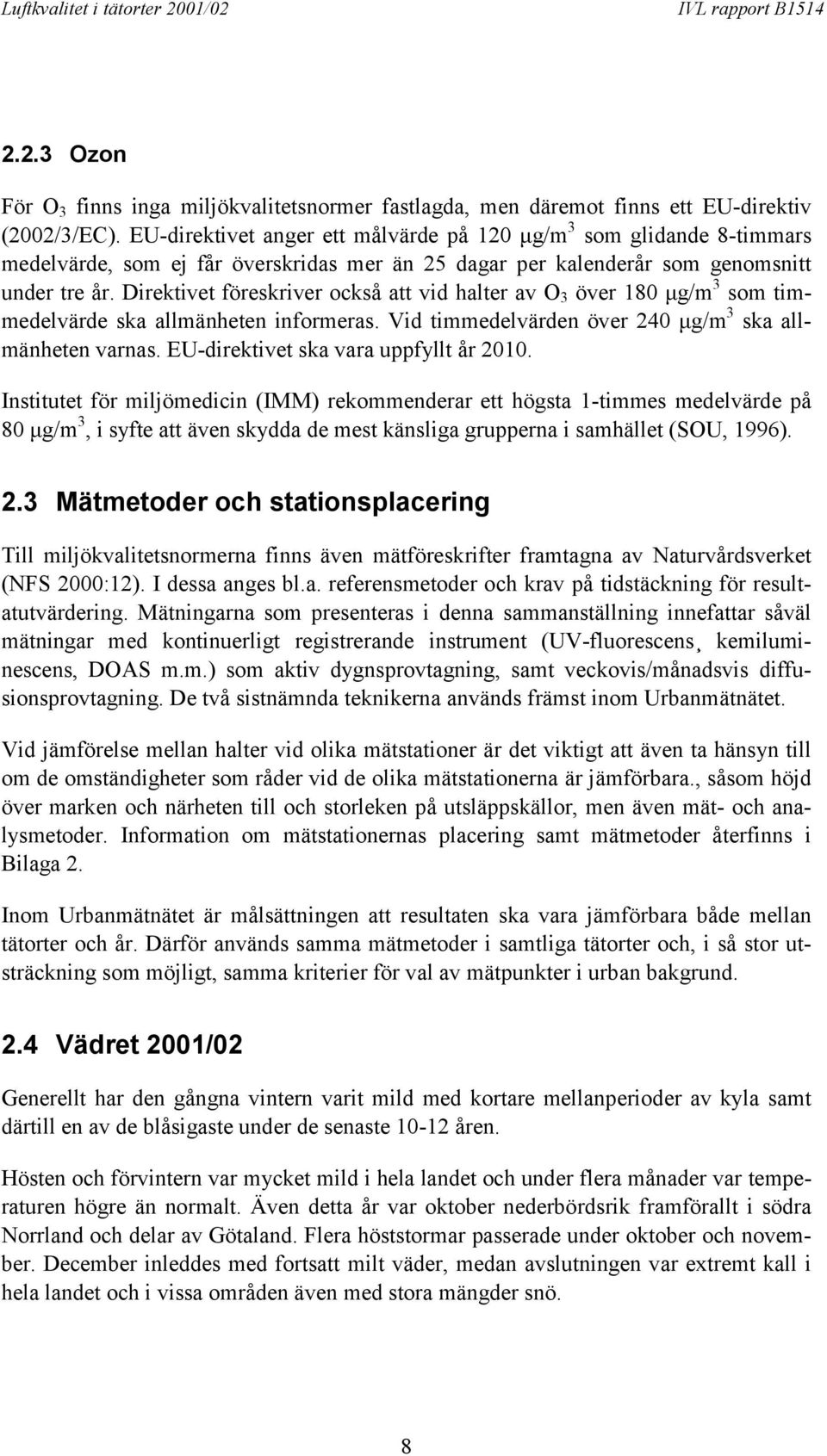 Direktivet föreskriver också att vid halter av O 3 över 180 µg/m 3 som timmedelvärde ska allmänheten informeras. Vid timmedelvärden över 240 µg/m 3 ska allmänheten varnas.