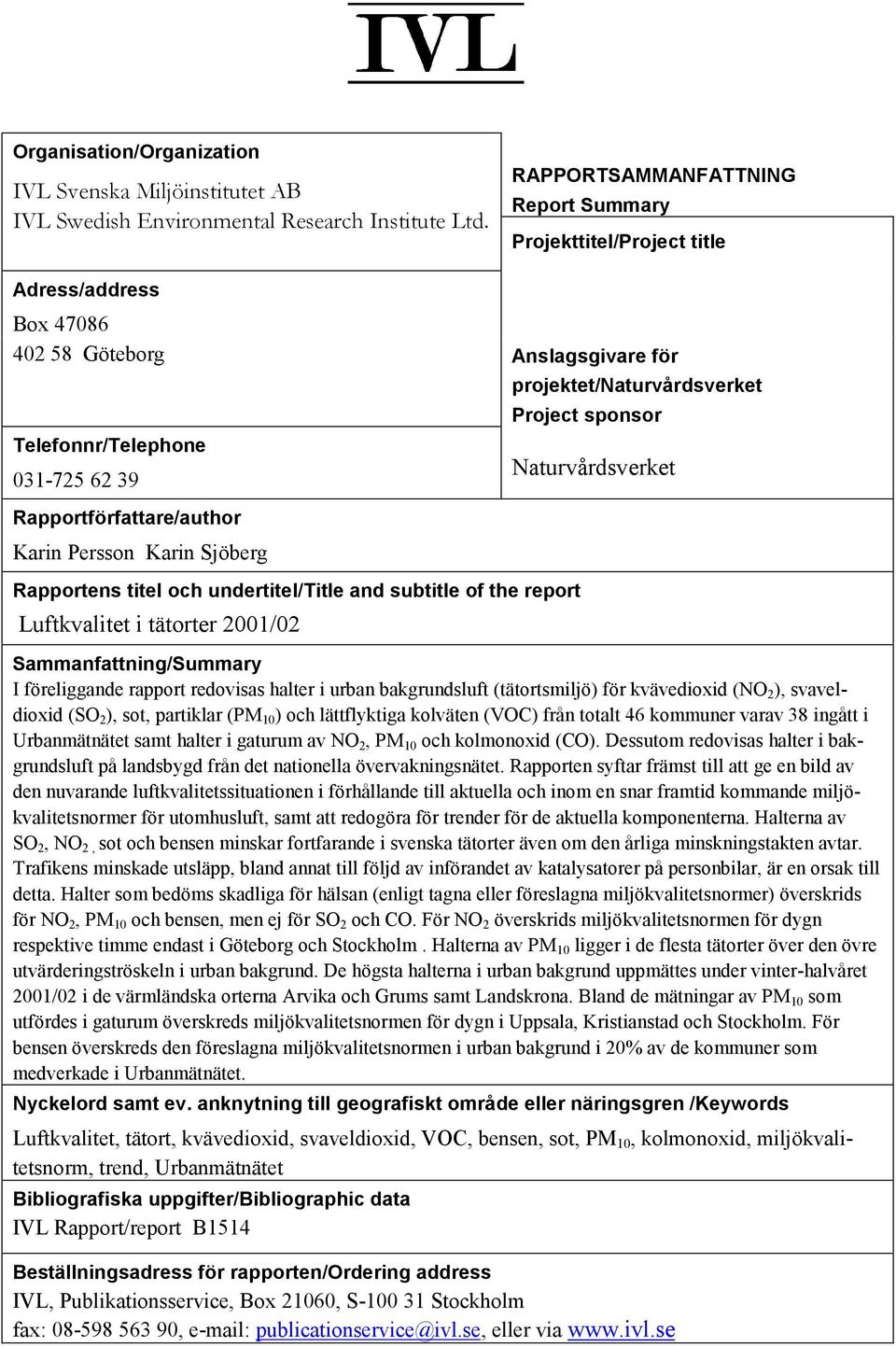 Naturvårdsverket 031-725 62 39 Rapportförfattare/author Karin Persson Karin Sjöberg Rapportens titel och undertitel/title and subtitle of the report Luftkvalitet i tätorter 2001/02
