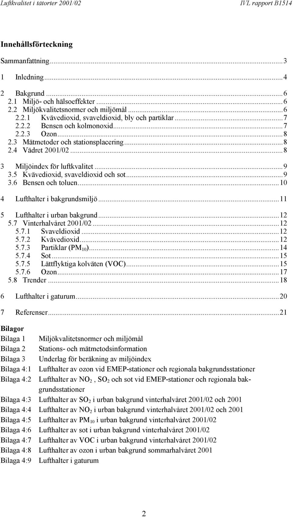 ..10 4 Lufthalter i bakgrundsmiljö...11 5 Lufthalter i urban bakgrund...12 5.7 Vinterhalvåret 2001/02...12 5.7.1 Svaveldioxid...12 5.7.2 Kvävedioxid...12 5.7.3 Partiklar (PM 10 )...14 5.7.4 Sot...15 5.