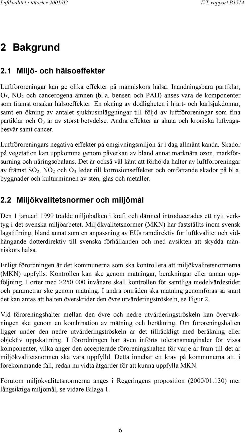 Andra effekter är akuta och kroniska luftvägsbesvär samt cancer. Luftföroreningars negativa effekter på omgivningsmiljön är i dag allmänt kända.