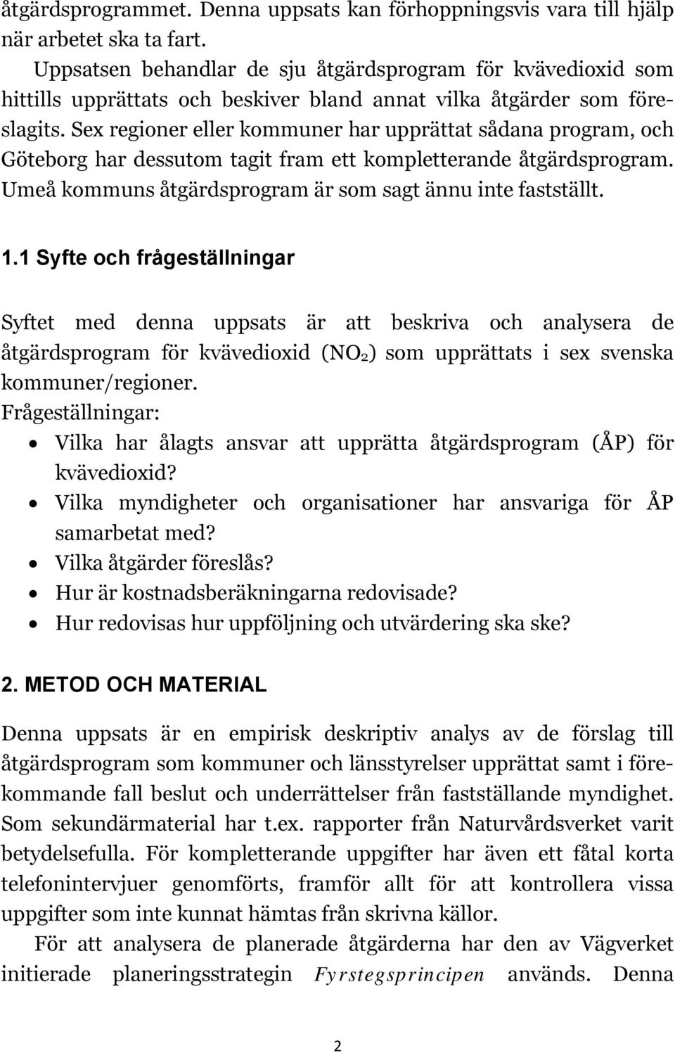 Sex regioner eller kommuner har upprättat sådana program, och Göteborg har dessutom tagit fram ett kompletterande åtgärdsprogram. Umeå kommuns åtgärdsprogram är som sagt ännu inte fastställt. 1.