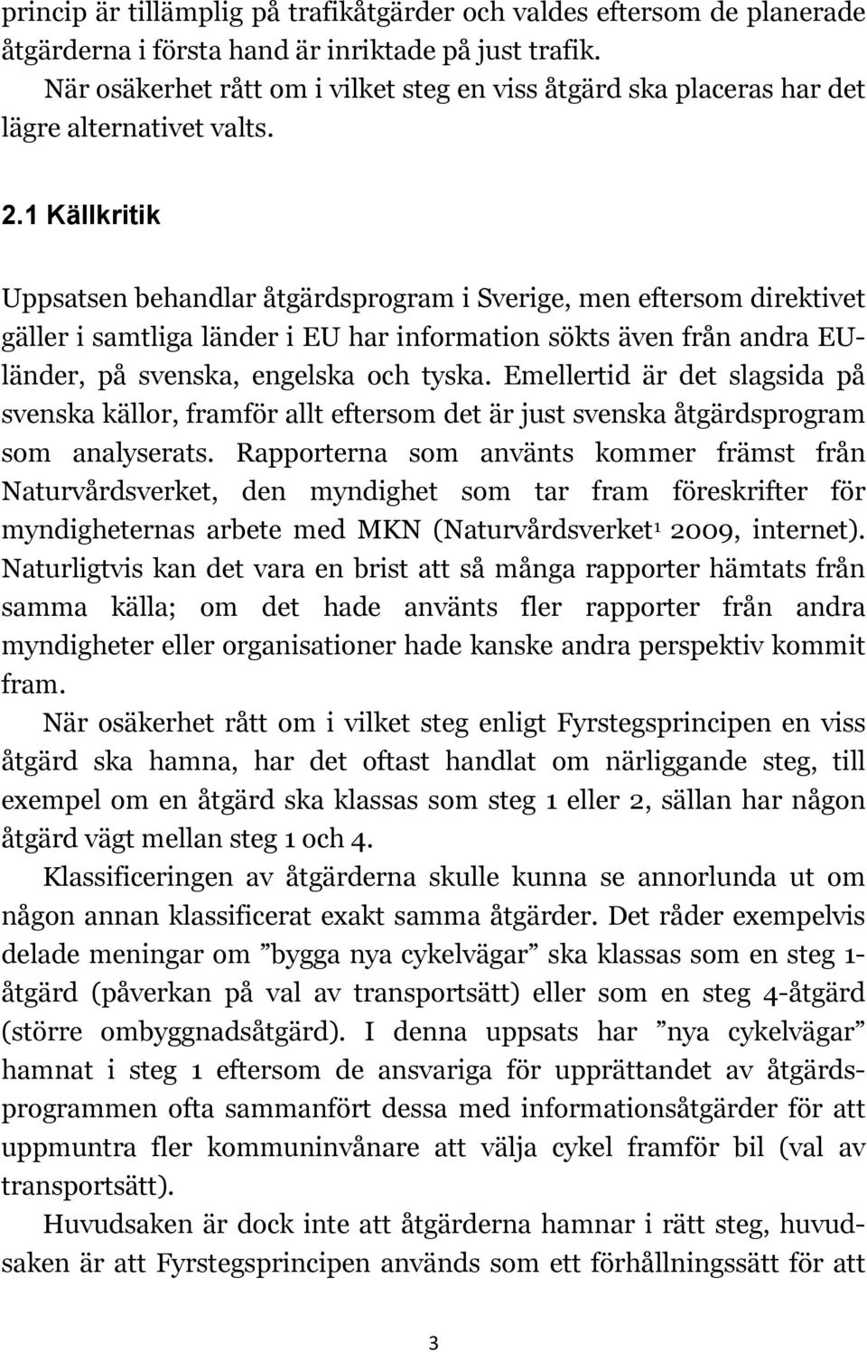 1 Källkritik Uppsatsen behandlar åtgärdsprogram i Sverige, men eftersom direktivet gäller i samtliga länder i EU har information sökts även från andra EUländer, på svenska, engelska och tyska.