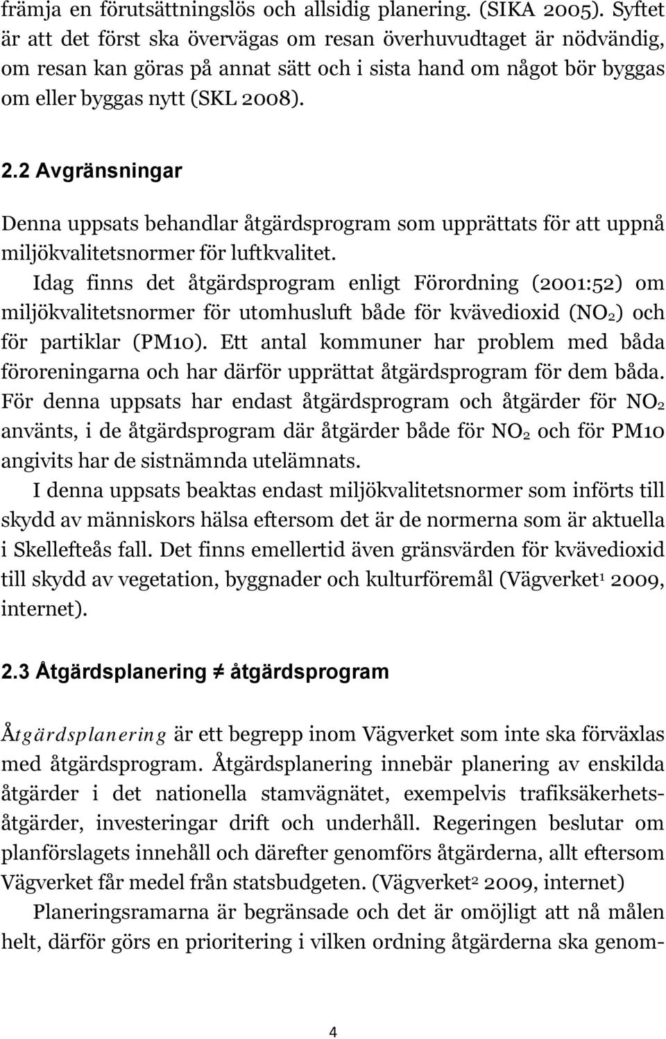 08). 2.2 Avgränsningar Denna uppsats behandlar åtgärdsprogram som upprättats för att uppnå miljökvalitetsnormer för luftkvalitet.