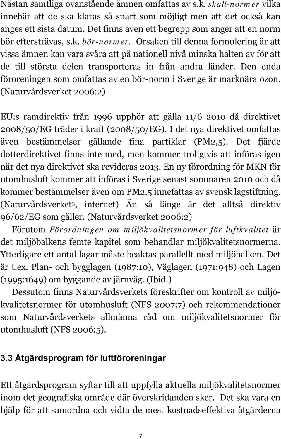 Orsaken till denna formulering är att vissa ämnen kan vara svåra att på nationell nivå minska halten av för att de till största delen transporteras in från andra länder.