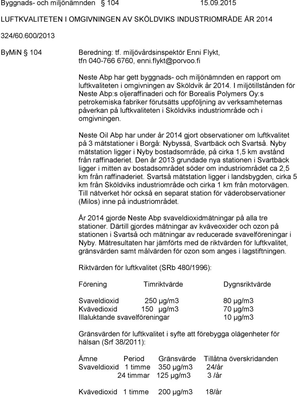 I miljötillstånden för Neste Abp:s oljeraffinaderi och för Borealis Polymers Oy:s petrokemiska fabriker förutsätts uppföljning av verksamheternas påverkan på luftkvaliteten i Sköldviks industriområde