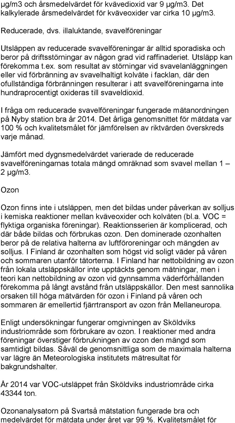 som resultat av störningar vid svavelanläggningen eller vid förbränning av svavelhaltigt kolväte i facklan, där den ofullständiga förbränningen resulterar i att svavelföreningarna inte