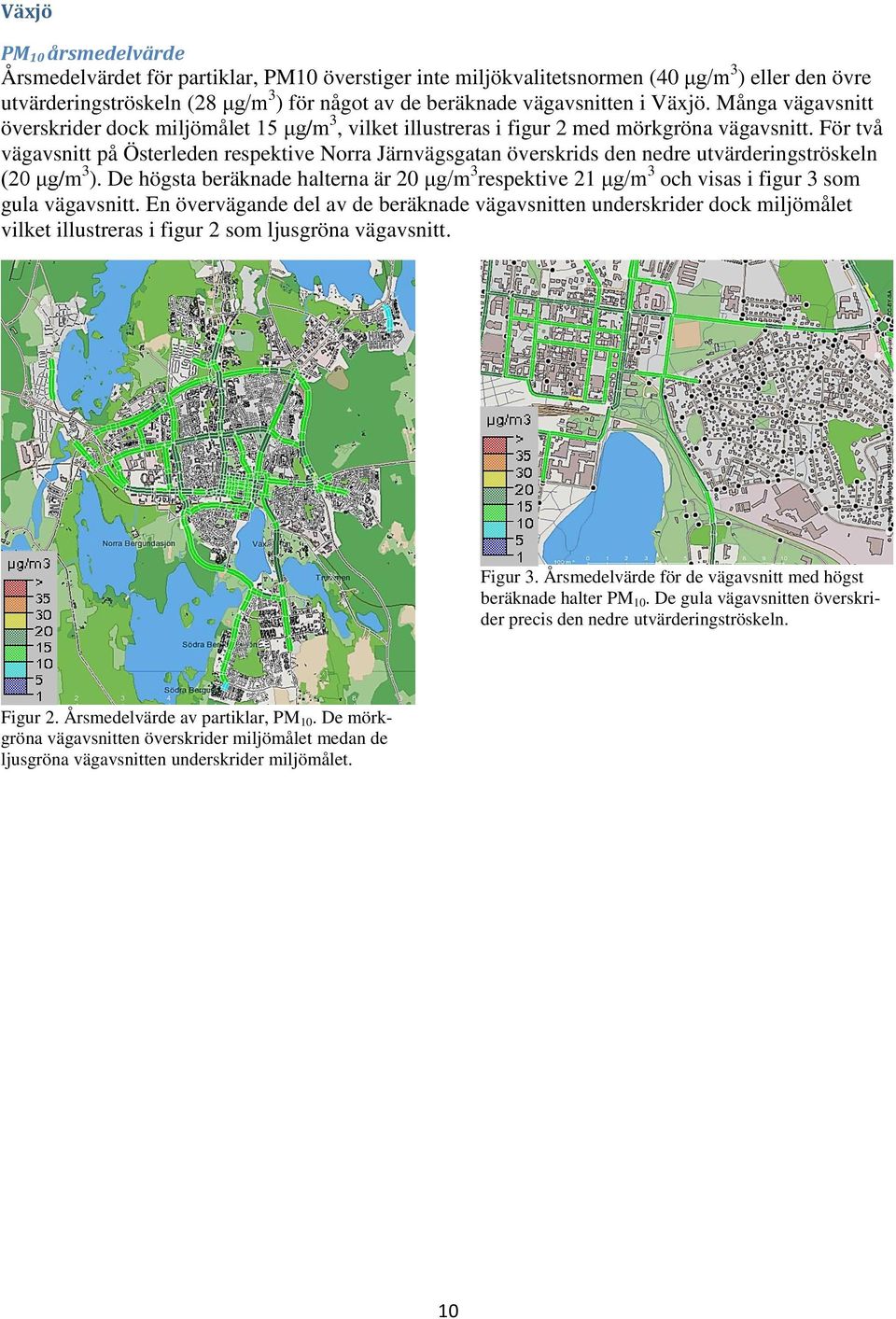 För två vägavsnitt på Österleden respektive Norra Järnvägsgatan överskrids den nedre utvärderingströskeln (20 μg/m 3 ).