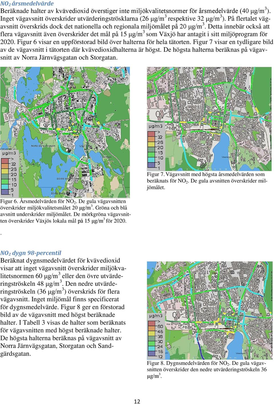 Detta innebär också att flera vägavsnitt även överskrider det mål på 15 μg/m 3 som Växjö har antagit i sitt miljöprogram för 2020. Figur 6 visar en uppförstorad bild över halterna för hela tätorten.