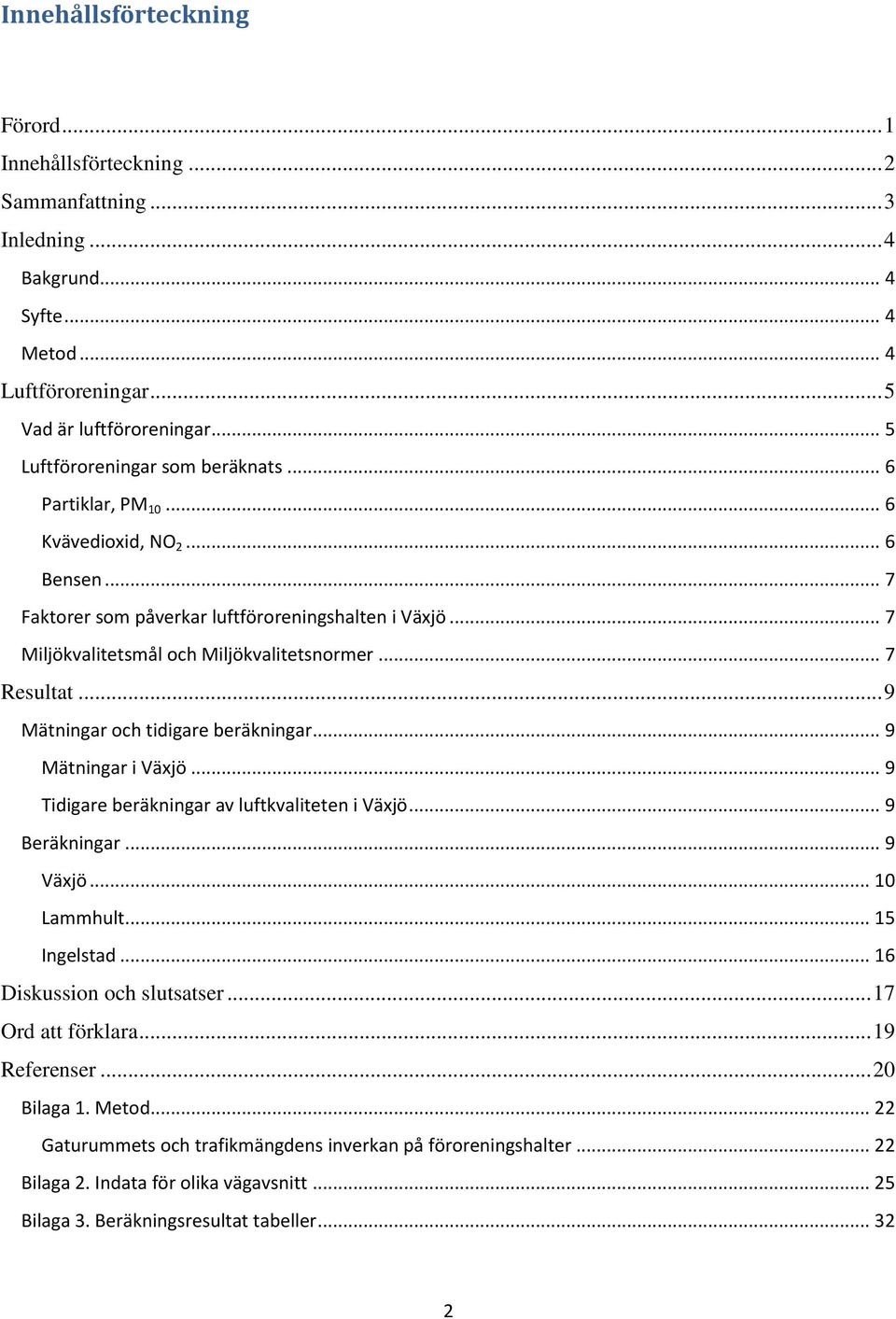 .. 7 Resultat... 9 Mätningar och tidigare beräkningar... 9 Mätningar i Växjö... 9 Tidigare beräkningar av luftkvaliteten i Växjö... 9 Beräkningar... 9 Växjö... 10 Lammhult... 15 Ingelstad.