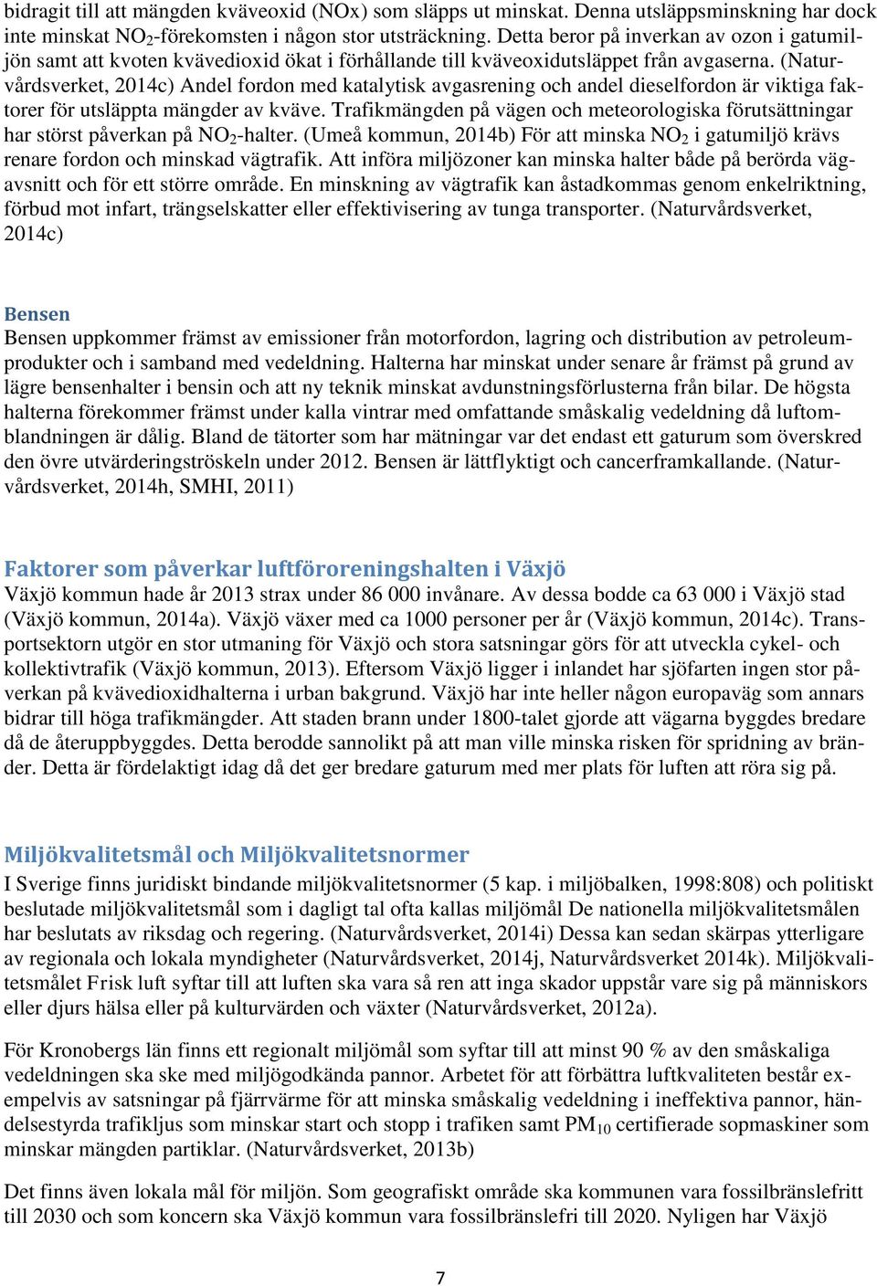 (Naturvårdsverket, 2014c) Andel fordon med katalytisk avgasrening och andel dieselfordon är viktiga faktorer för utsläppta mängder av kväve.