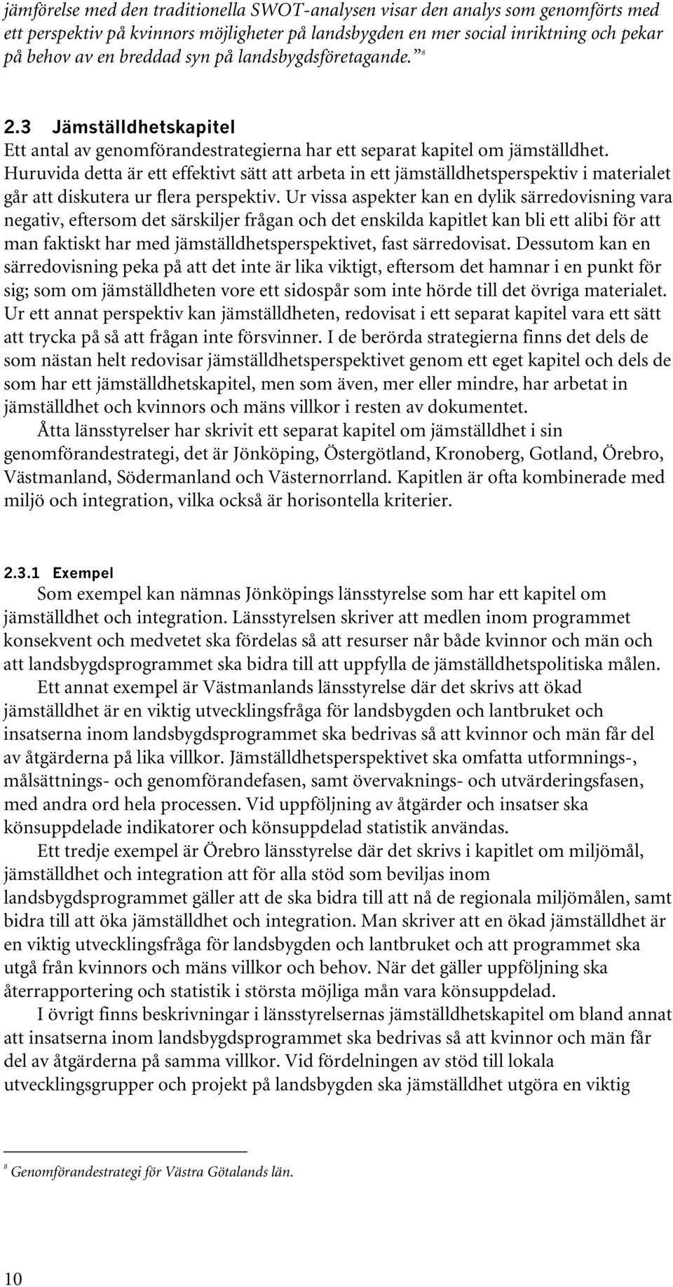 Huruvida detta är ett effektivt sätt att arbeta in ett jämställdhetsperspektiv i materialet går att diskutera ur flera perspektiv.