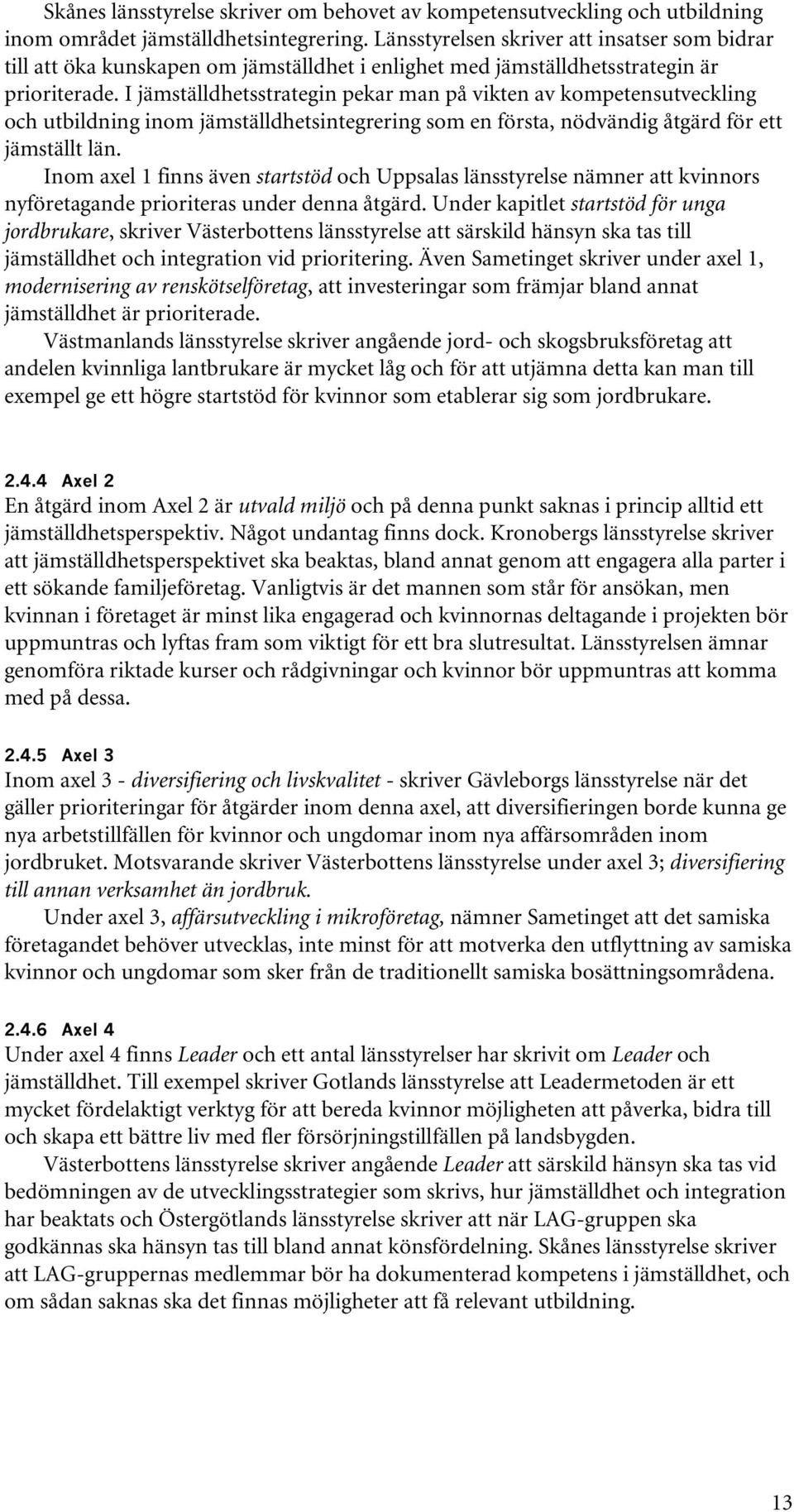 I jämställdhetsstrategin pekar man på vikten av kompetensutveckling och utbildning inom jämställdhetsintegrering som en första, nödvändig åtgärd för ett jämställt län.