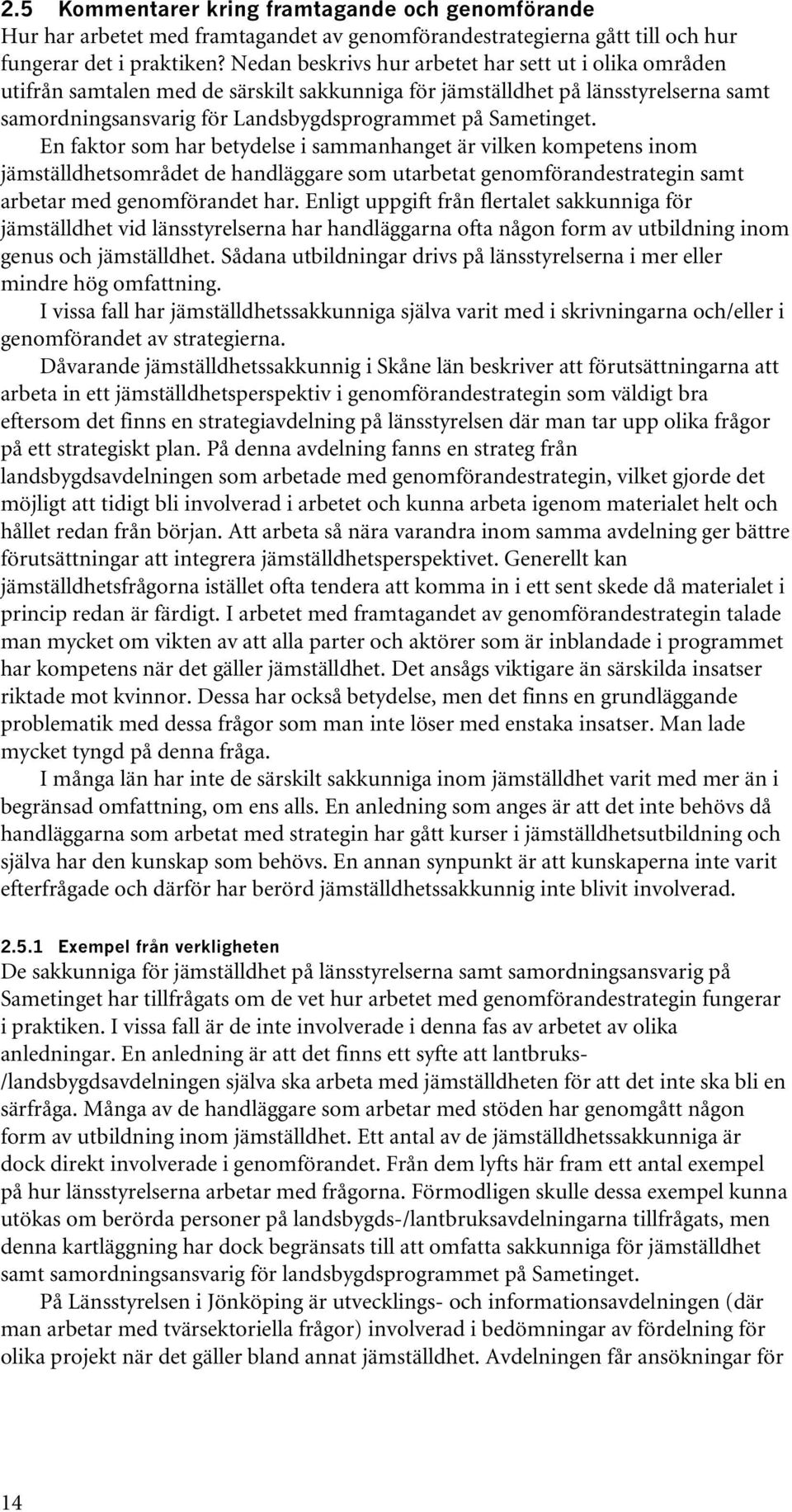 En faktor som har betydelse i sammanhanget är vilken kompetens inom jämställdhetsområdet de handläggare som utarbetat genomförandestrategin samt arbetar med genomförandet har.