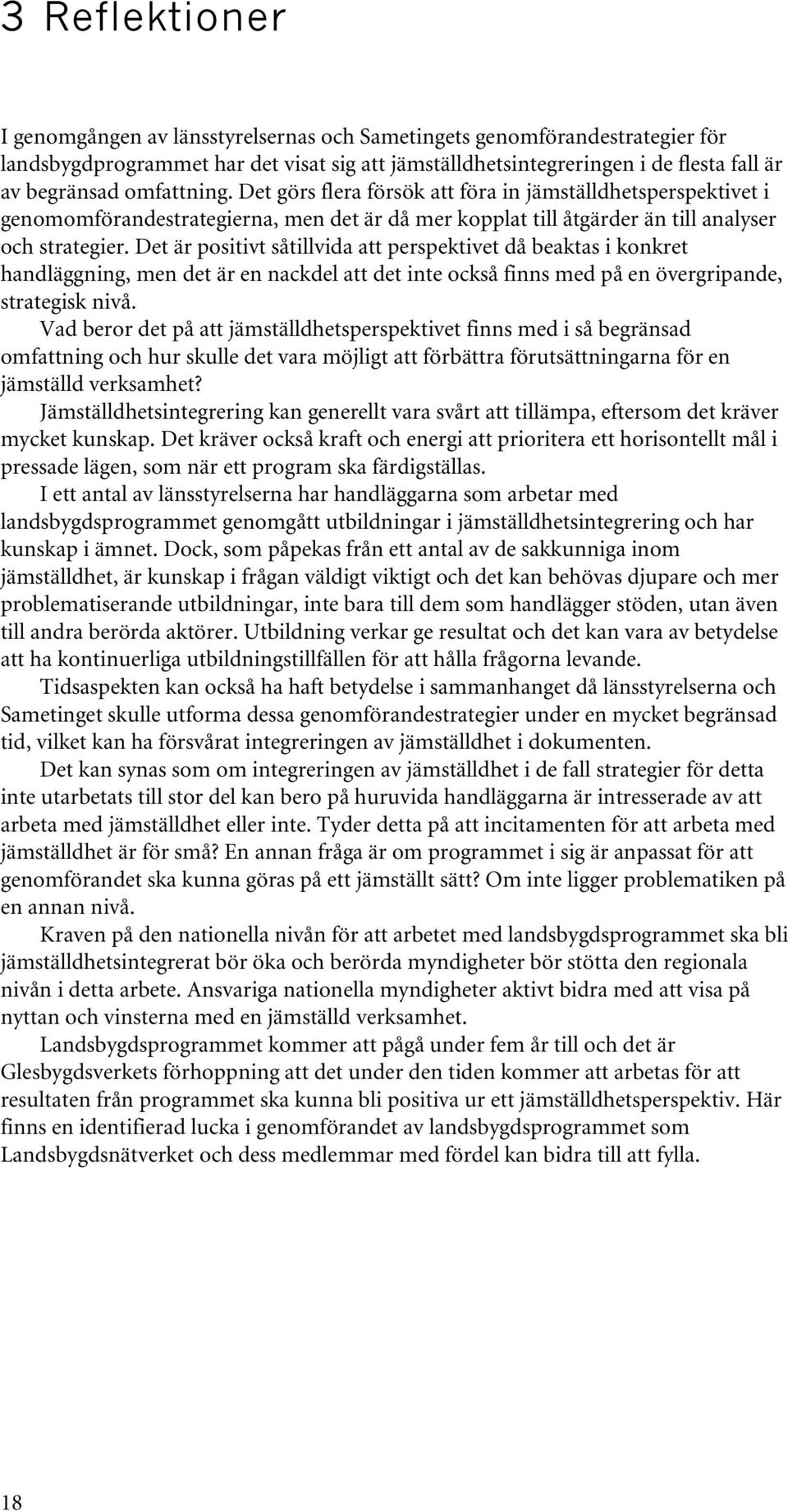 Det är positivt såtillvida att perspektivet då beaktas i konkret handläggning, men det är en nackdel att det inte också finns med på en övergripande, strategisk nivå.