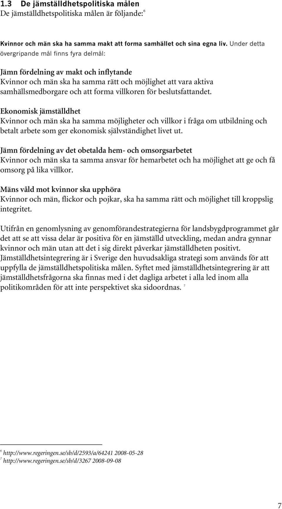 beslutsfattandet. Ekonomisk jämställdhet Kvinnor och män ska ha samma möjligheter och villkor i fråga om utbildning och betalt arbete som ger ekonomisk självständighet livet ut.