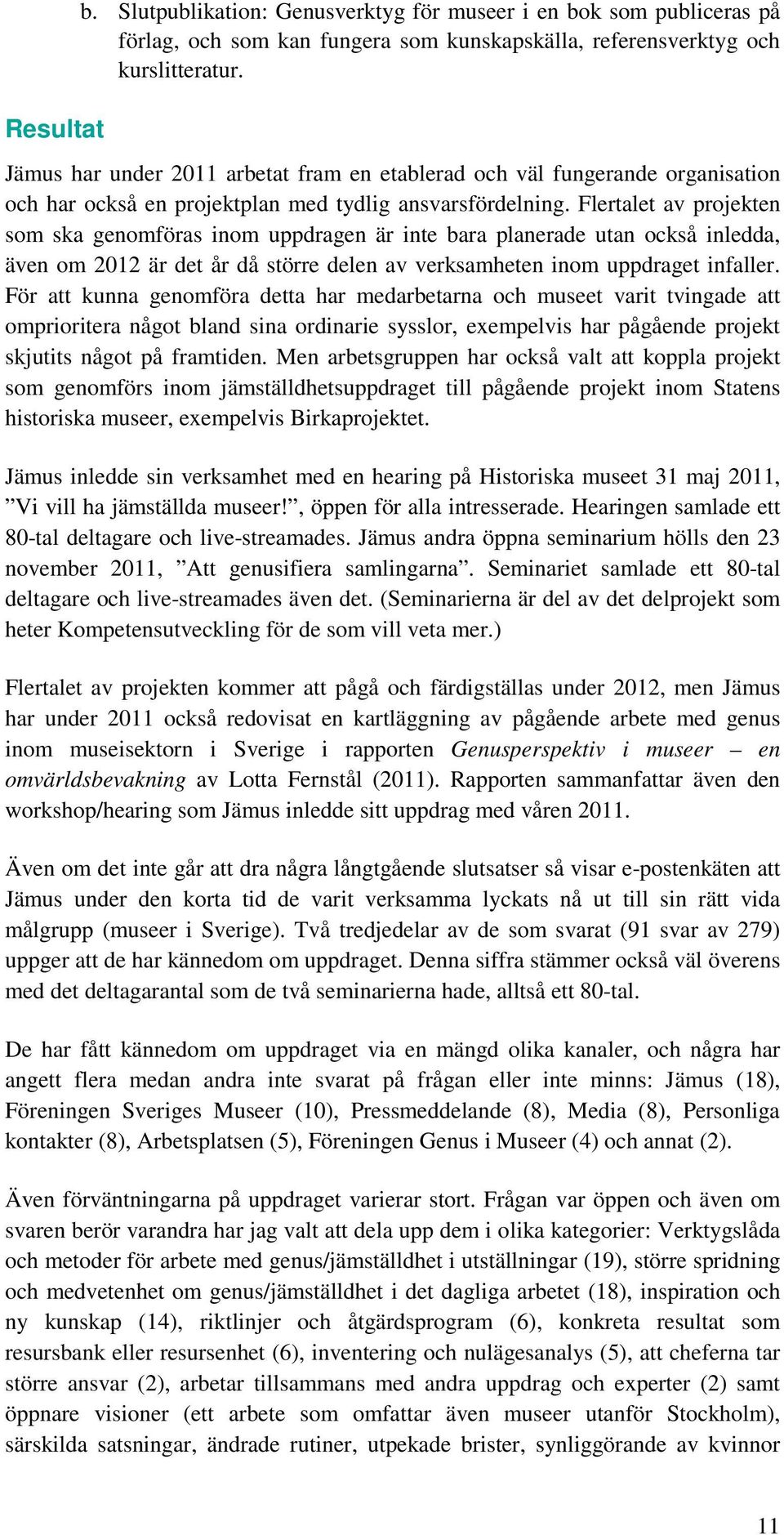 Flertalet av projekten som ska genomföras inom uppdragen är inte bara planerade utan också inledda, även om 2012 är det år då större delen av verksamheten inom uppdraget infaller.