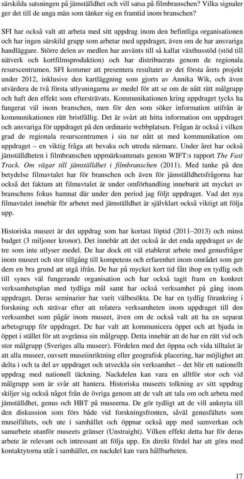 Större delen av medlen har använts till så kallat växthusstöd (stöd till nätverk och kortfilmsproduktion) och har distribuerats genom de regionala resurscentrumen.