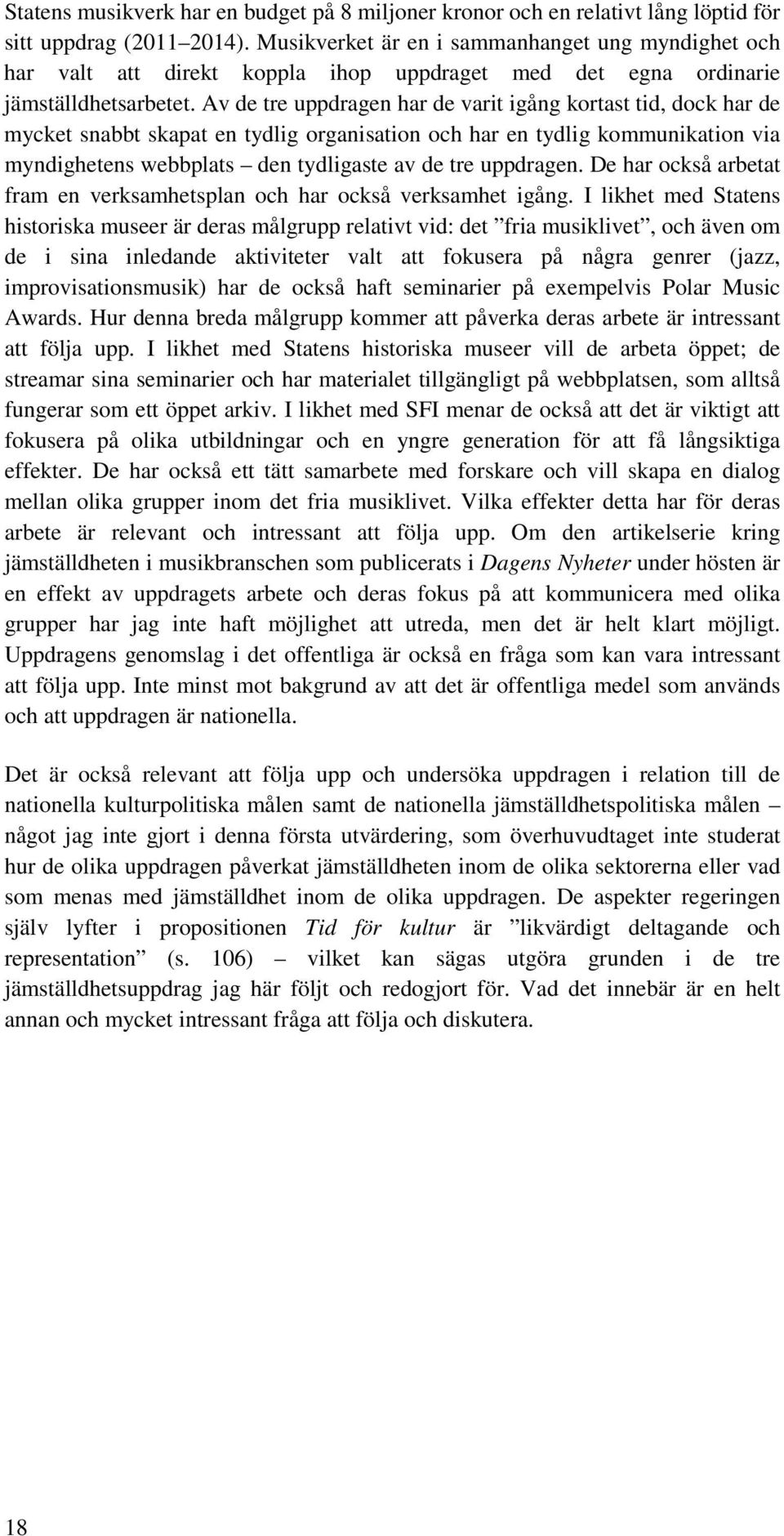 Av de tre uppdragen har de varit igång kortast tid, dock har de mycket snabbt skapat en tydlig organisation och har en tydlig kommunikation via myndighetens webbplats den tydligaste av de tre