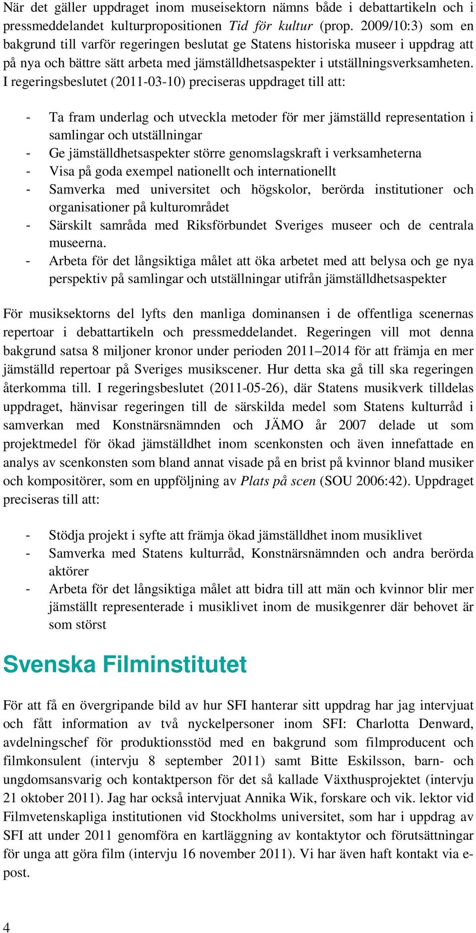 I regeringsbeslutet (2011-03-10) preciseras uppdraget till att: - Ta fram underlag och utveckla metoder för mer jämställd representation i samlingar och utställningar - Ge jämställdhetsaspekter