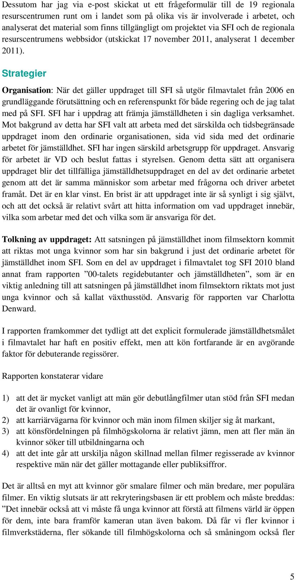 Strategier Organisation: När det gäller uppdraget till SFI så utgör filmavtalet från 2006 en grundläggande förutsättning och en referenspunkt för både regering och de jag talat med på SFI.