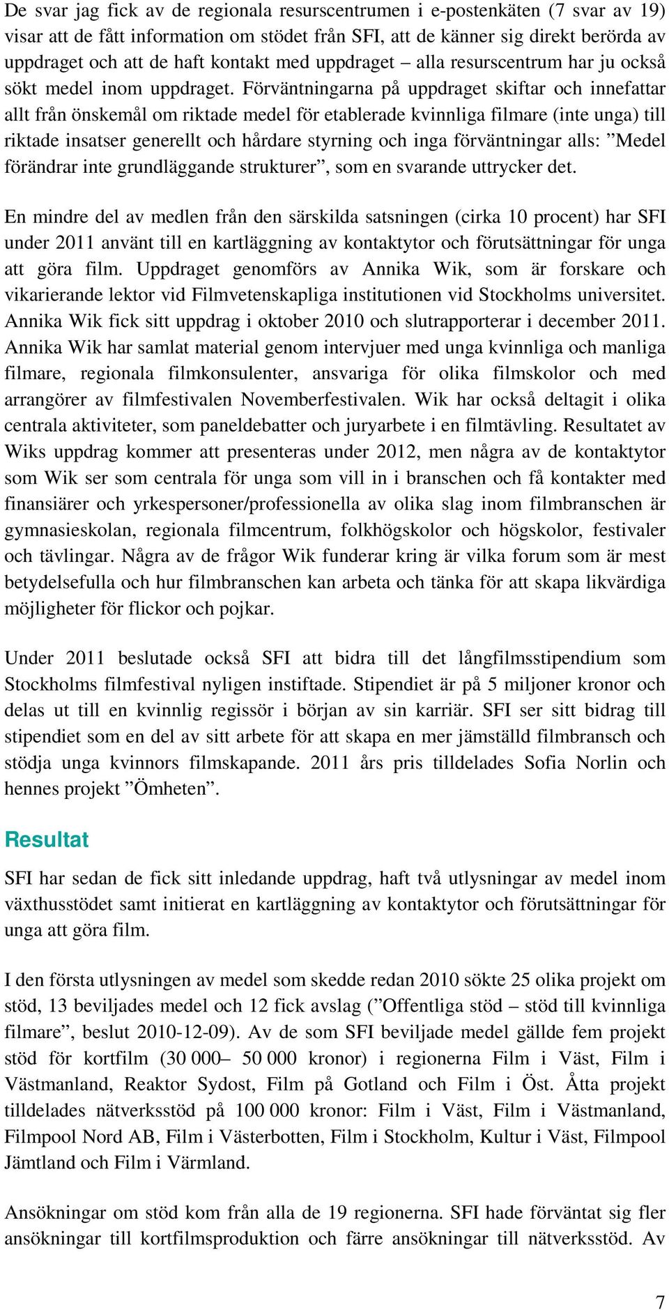 Förväntningarna på uppdraget skiftar och innefattar allt från önskemål om riktade medel för etablerade kvinnliga filmare (inte unga) till riktade insatser generellt och hårdare styrning och inga