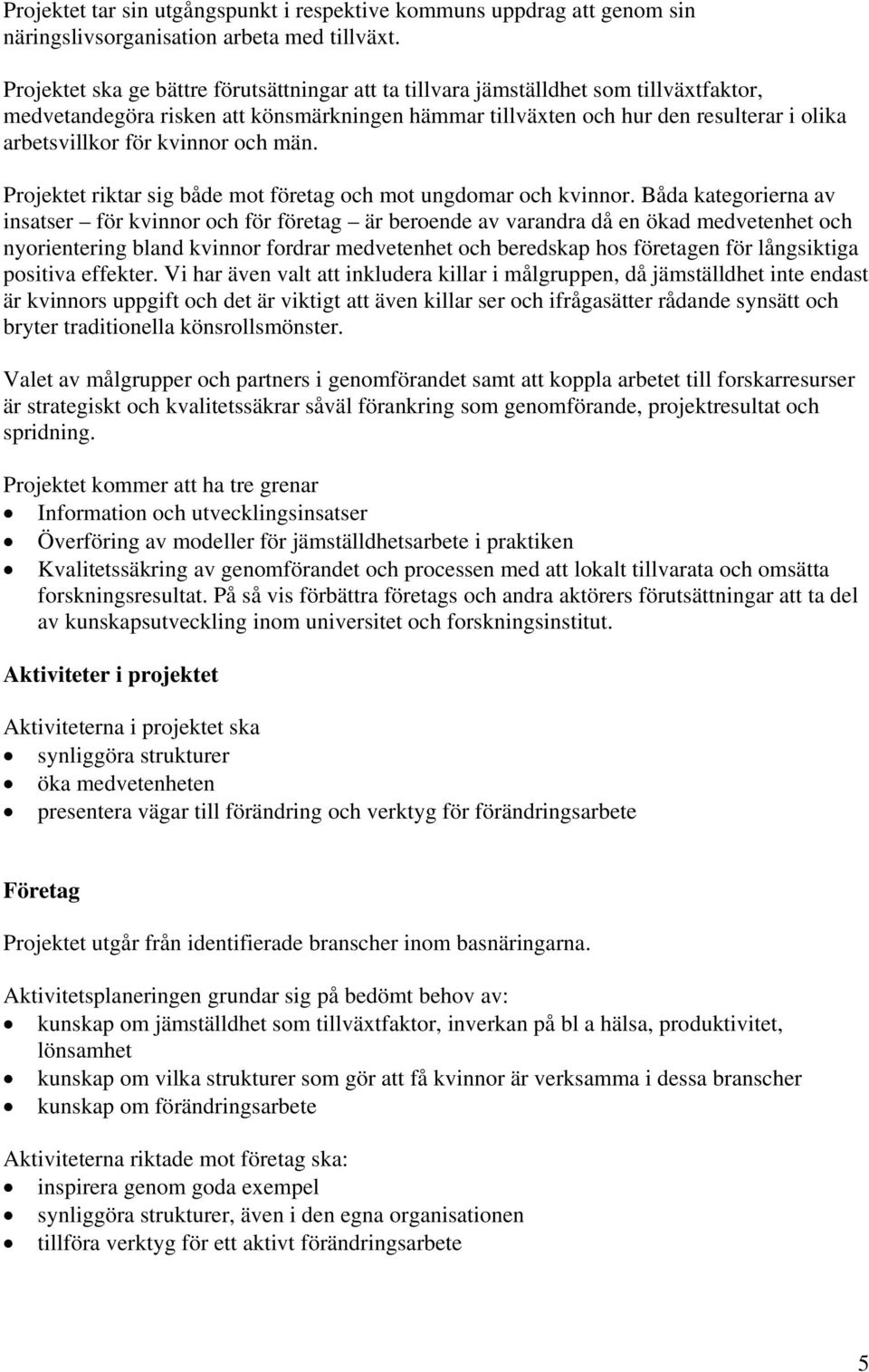 kvinnor och män. Projektet riktar sig både mot företag och mot ungdomar och kvinnor.