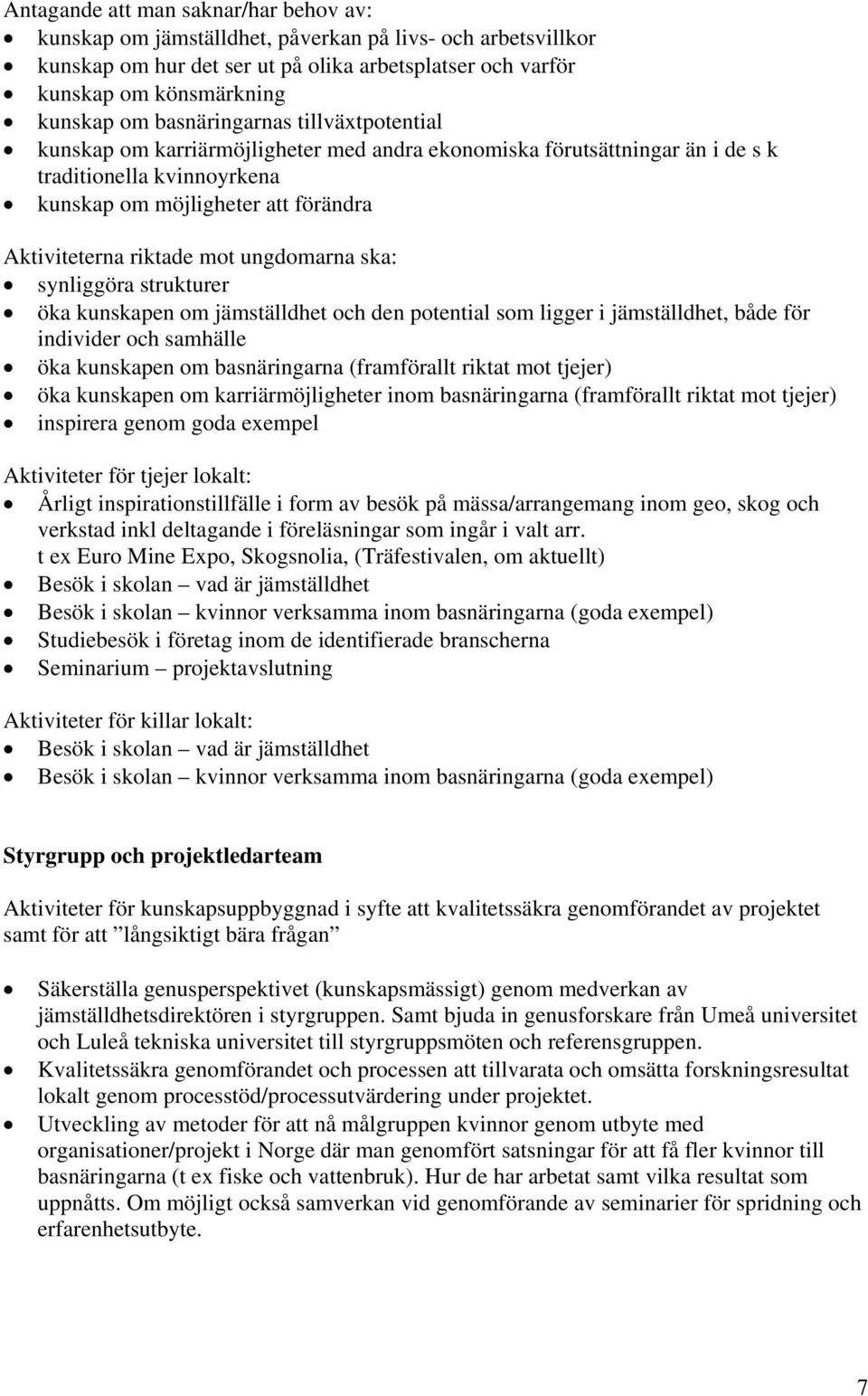 mot ungdomarna ska: synliggöra strukturer öka kunskapen om jämställdhet och den potential som ligger i jämställdhet, både för individer och samhälle öka kunskapen om basnäringarna (framförallt riktat