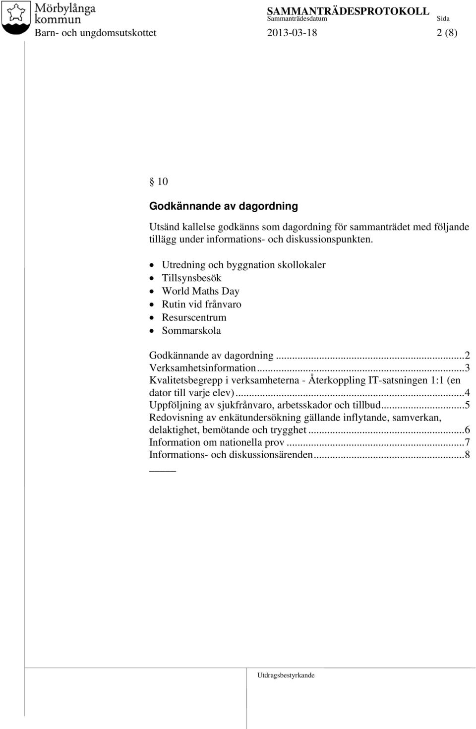 ..2 Verksamhetsinformation...3 Kvalitetsbegrepp i verksamheterna - Återkoppling IT-satsningen 1:1 (en dator till varje elev).