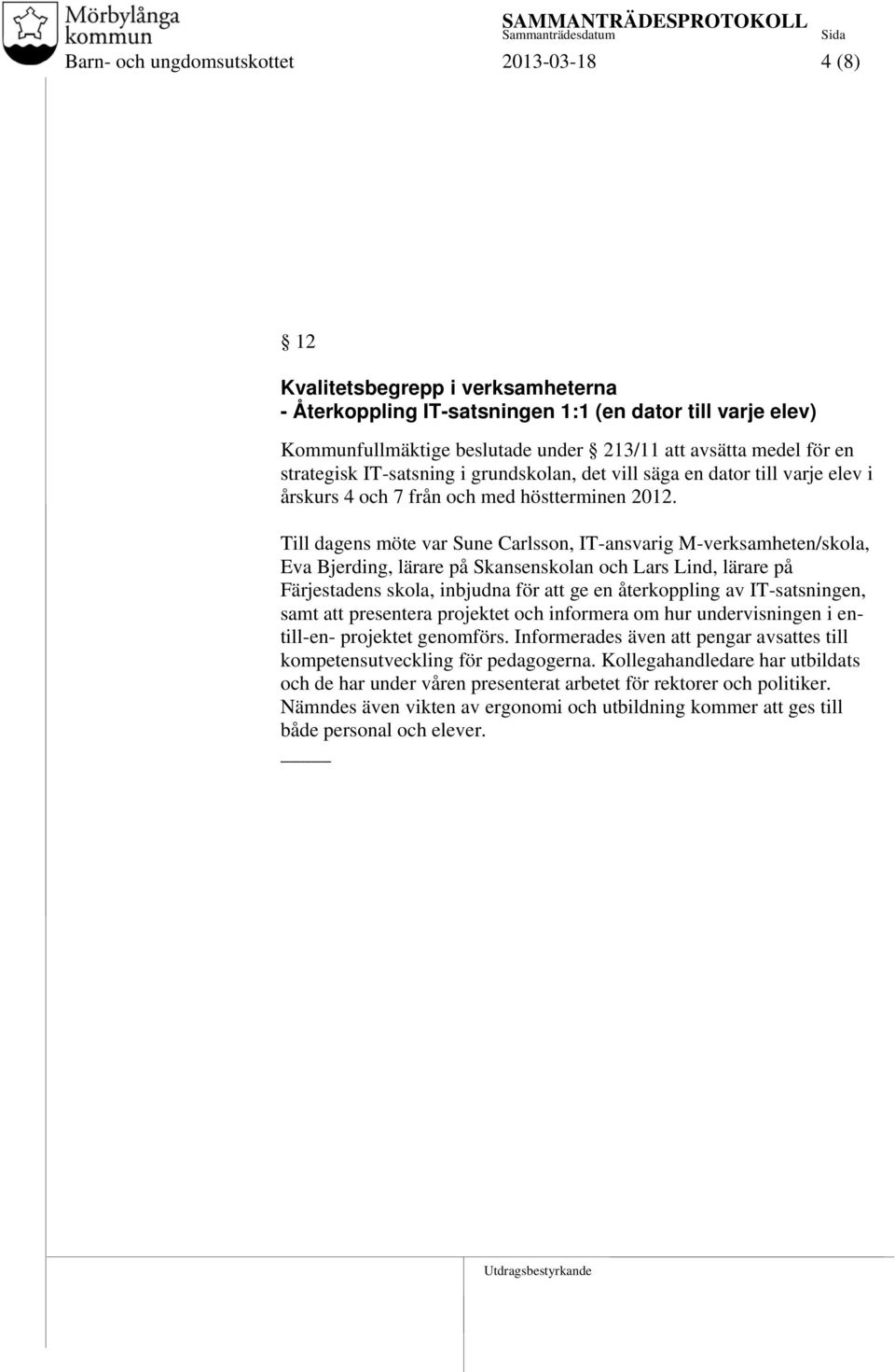 Till dagens möte var Sune Carlsson, IT-ansvarig M-verksamheten/skola, Eva Bjerding, lärare på Skansenskolan och Lars Lind, lärare på Färjestadens skola, inbjudna för att ge en återkoppling av