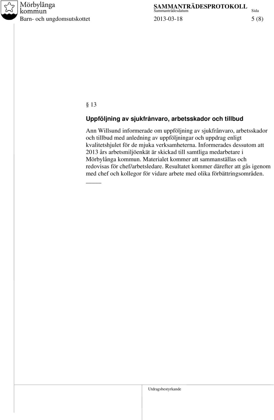 Informerades dessutom att 2013 års arbetsmiljöenkät är skickad till samtliga medarbetare i Mörbylånga kommun.