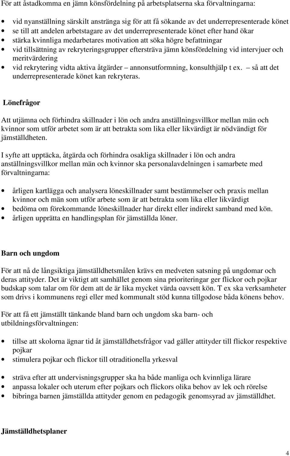 könsfördelning vid intervjuer och meritvärdering vid rekrytering vidta aktiva åtgärder annonsutformning, konsulthjälp t ex. så att det underrepresenterade könet kan rekryteras.