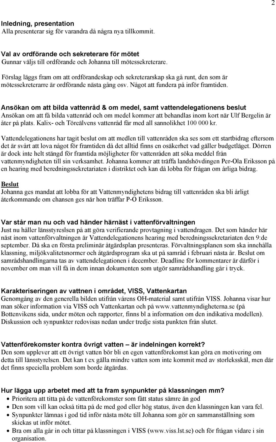 Ansökan om att bilda vattenråd & om medel, samt vattendelegationens beslut Ansökan om att få bilda vattenråd och om medel kommer att behandlas inom kort när Ulf Bergelin är åter på plats.