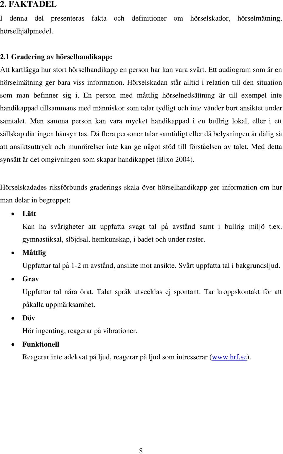 Hörselskadan står alltid i relation till den situation som man befinner sig i.