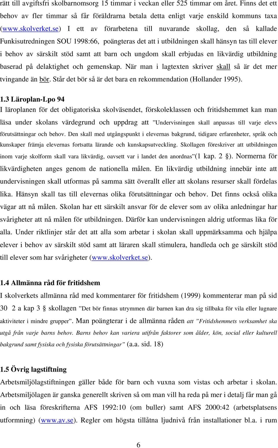 och ungdom skall erbjudas en likvärdig utbildning baserad på delaktighet och gemenskap. När man i lagtexten skriver skall så är det mer tvingande än bör.