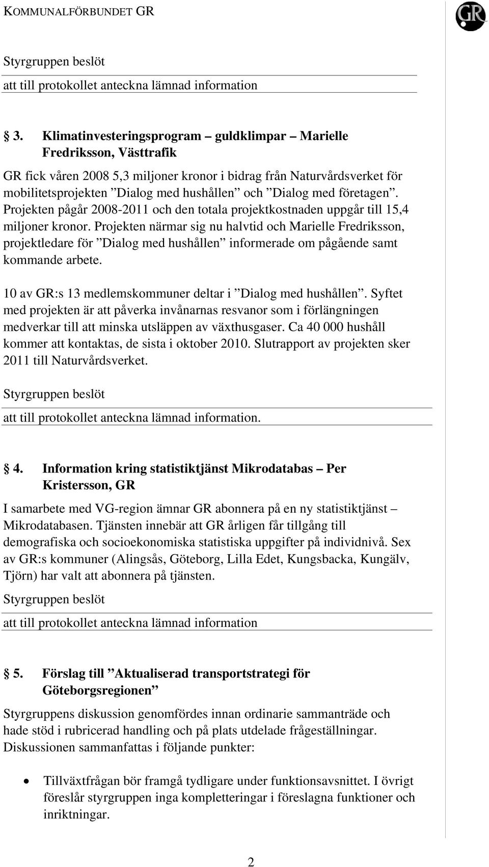 Projekten närmar sig nu halvtid och Marielle Fredriksson, projektledare för Dialog med hushållen informerade om pågående samt kommande arbete.