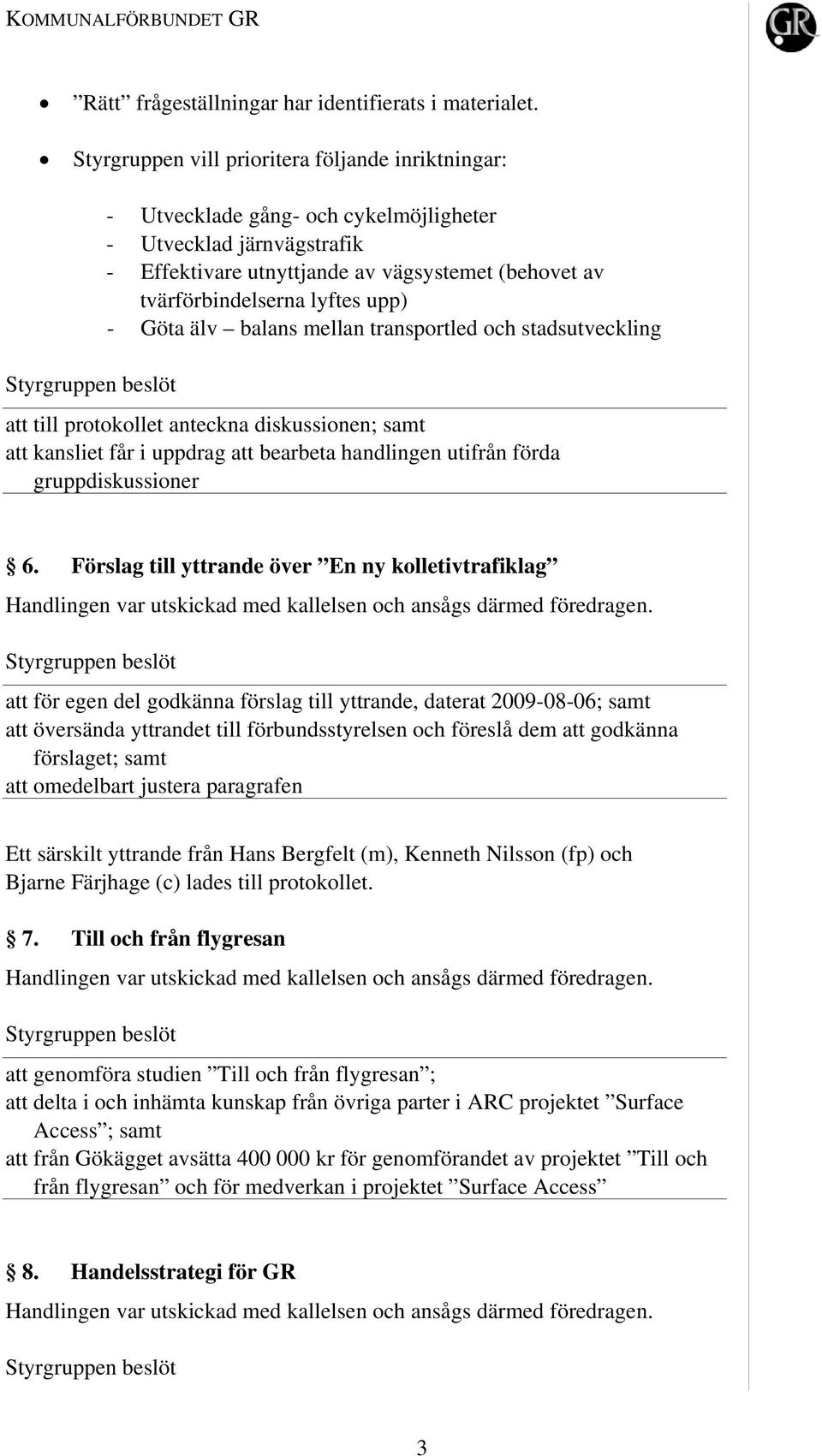 upp) - Göta älv balans mellan transportled och stadsutveckling att till protokollet anteckna diskussionen; samt att kansliet får i uppdrag att bearbeta handlingen utifrån förda gruppdiskussioner 6.