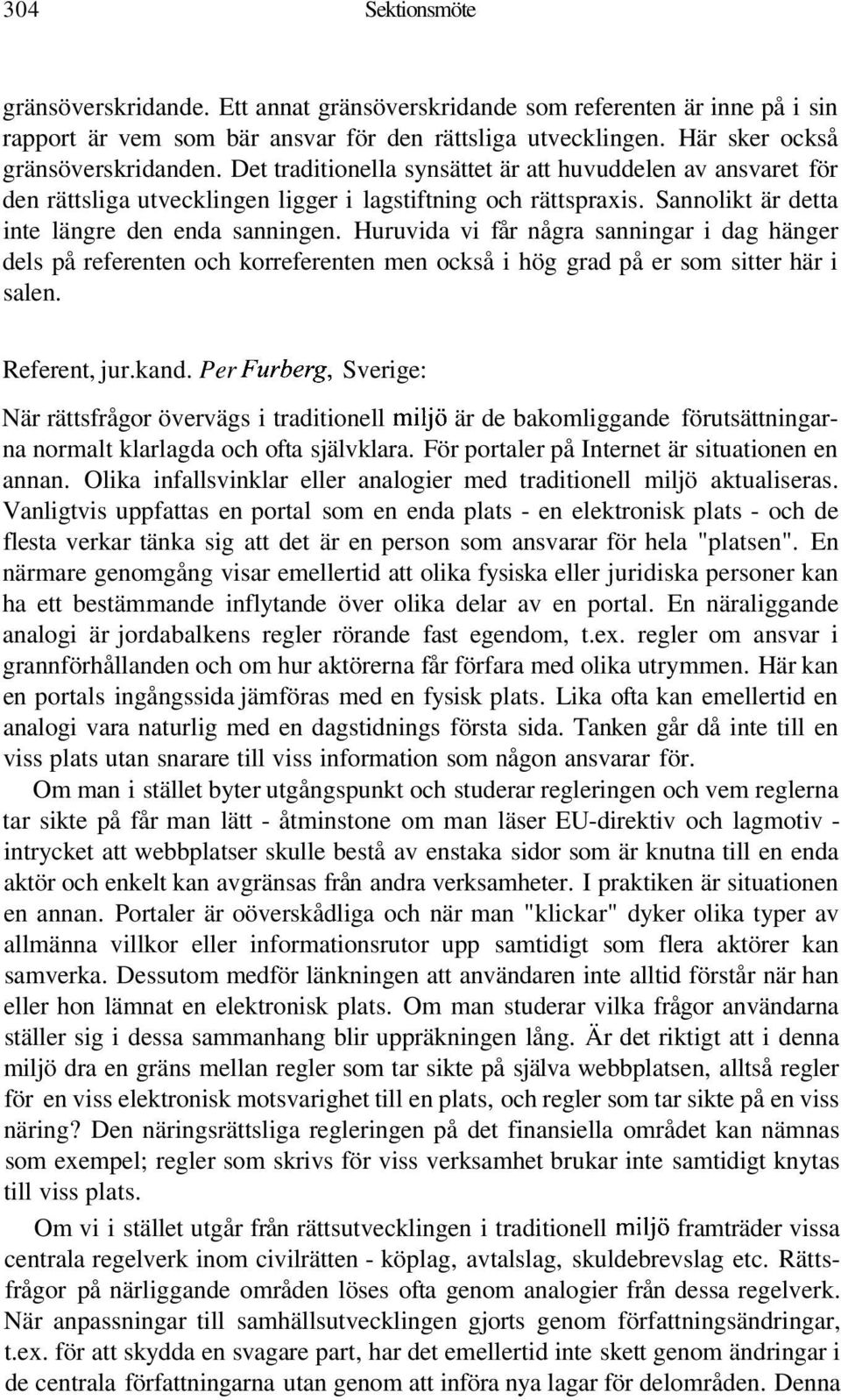 Huruvida vi får några sanningar i dag hänger dels på referenten och korreferenten men också i hög grad på er som sitter här i salen. Referent, jur.kand.