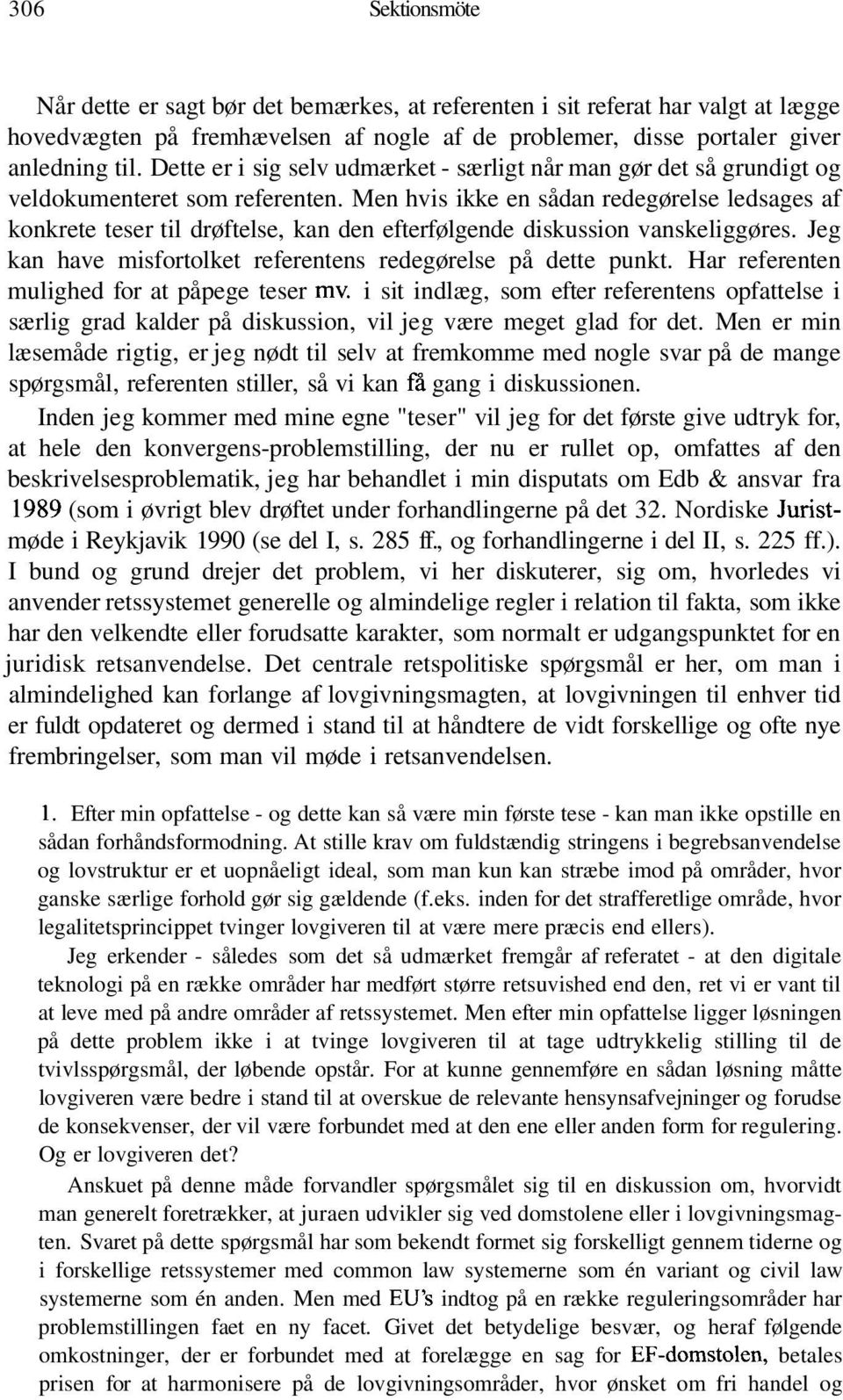 Men hvis ikke en sådan redegørelse ledsages af konkrete teser til drøftelse, kan den efterfølgende diskussion vanskeliggøres. Jeg kan have misfortolket referentens redegørelse på dette punkt.