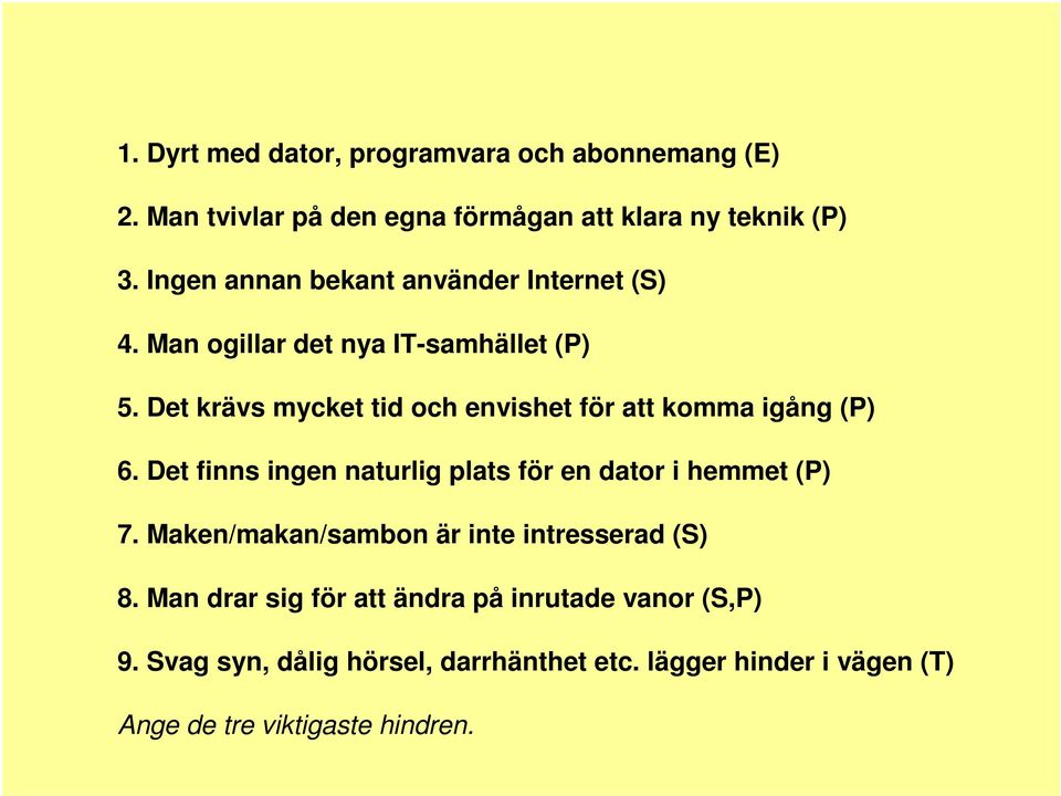 Det krävs mycket tid och envishet för att komma igång (P) 6. Det finns ingen naturlig plats för en dator i hemmet (P) 7.