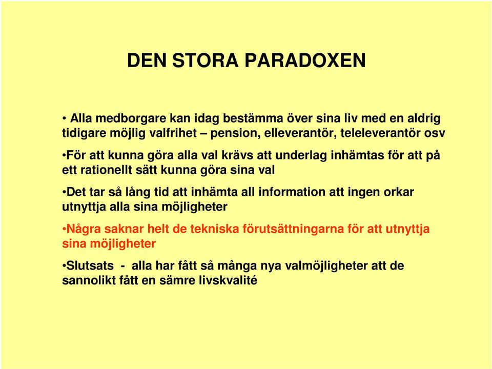 tar så lång tid att inhämta all information att ingen orkar utnyttja alla sina möjligheter Några saknar helt de tekniska