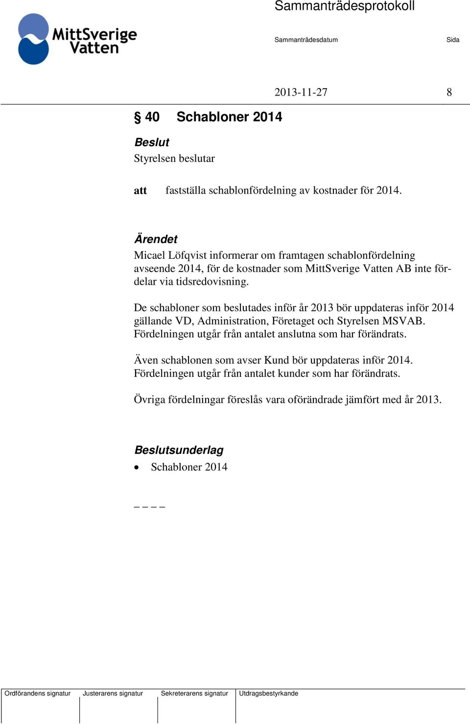 De schabloner som beslutades inför år 2013 bör uppdateras inför 2014 gällande VD, Administration, Företaget och Styrelsen MSVAB.