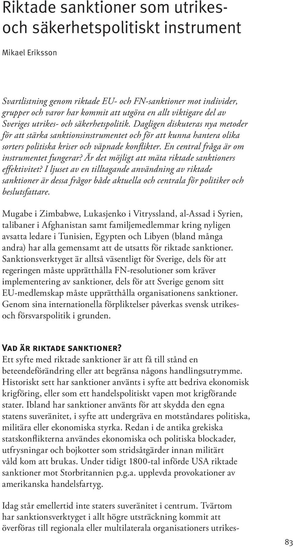 Dagligen diskuteras nya metoder för att stärka sanktionsinstrumentet och för att kunna hantera olika sorters politiska kriser och väpnade konflikter. En central fråga är om instrumentet fungerar?