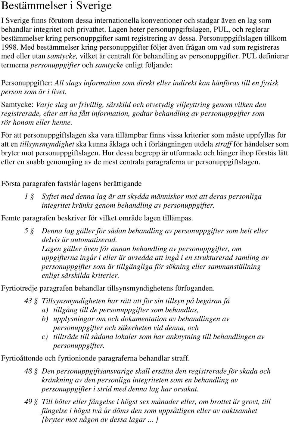 Med bestämmelser kring personuppgifter följer även frågan om vad som registreras med eller utan samtycke, vilket är centralt för behandling av personuppgifter.